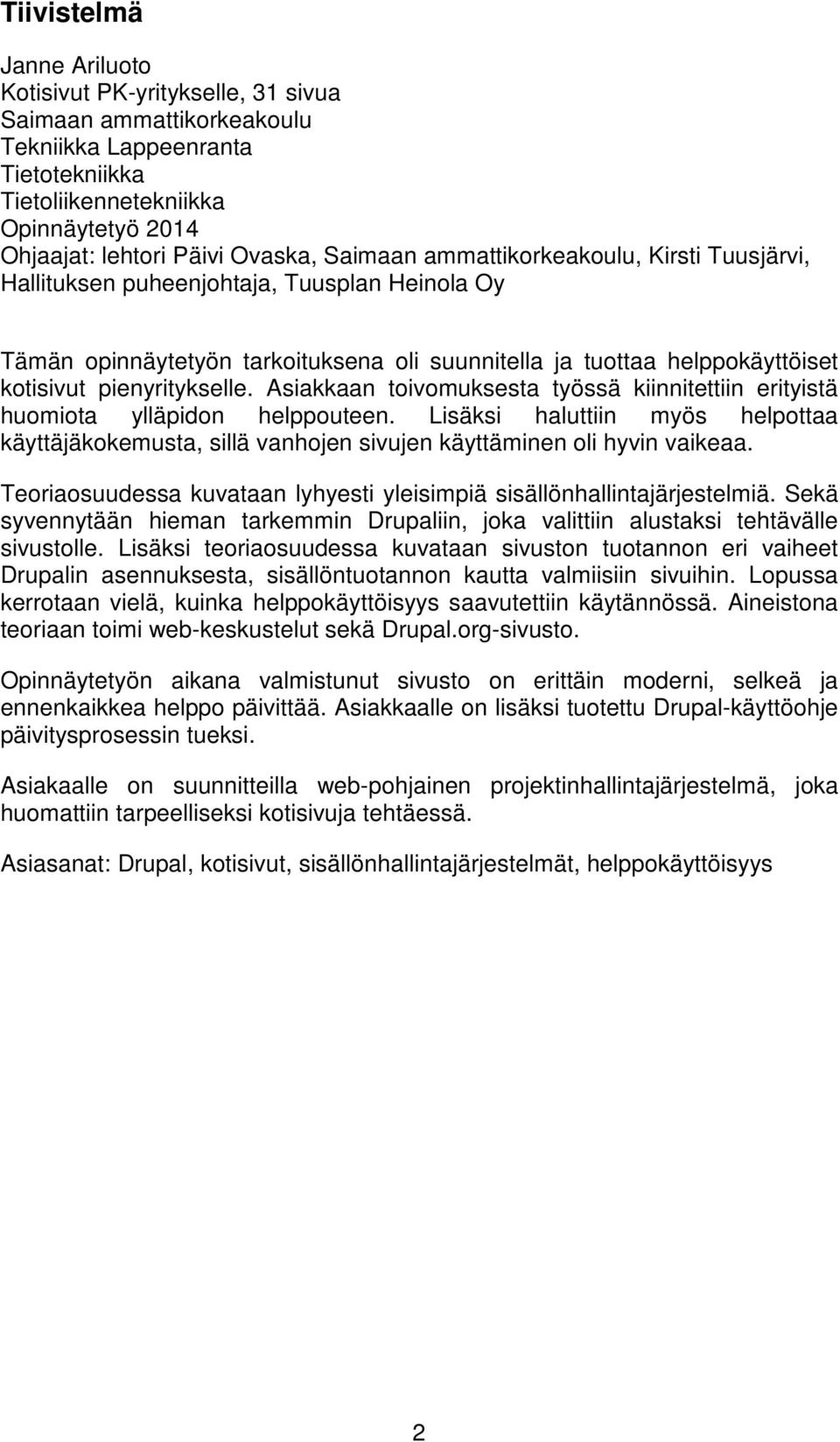 Asiakkaan toivomuksesta työssä kiinnitettiin erityistä huomiota ylläpidon helppouteen. Lisäksi haluttiin myös helpottaa käyttäjäkokemusta, sillä vanhojen sivujen käyttäminen oli hyvin vaikeaa.