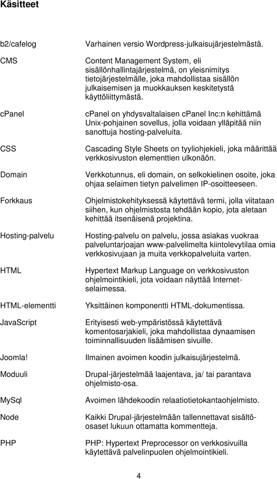 cpanel on yhdysvaltalaisen cpanel Inc:n kehittämä Unix-pohjainen sovellus, jolla voidaan ylläpitää niin sanottuja hosting-palveluita.