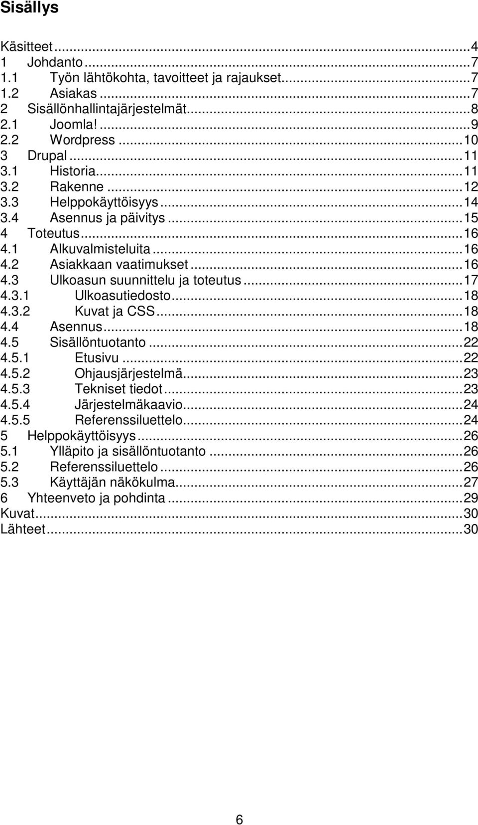 .. 17 4.3.1 Ulkoasutiedosto... 18 4.3.2 Kuvat ja CSS... 18 4.4 Asennus... 18 4.5 Sisällöntuotanto... 22 4.5.1 Etusivu... 22 4.5.2 Ohjausjärjestelmä... 23 4.5.3 Tekniset tiedot... 23 4.5.4 Järjestelmäkaavio.