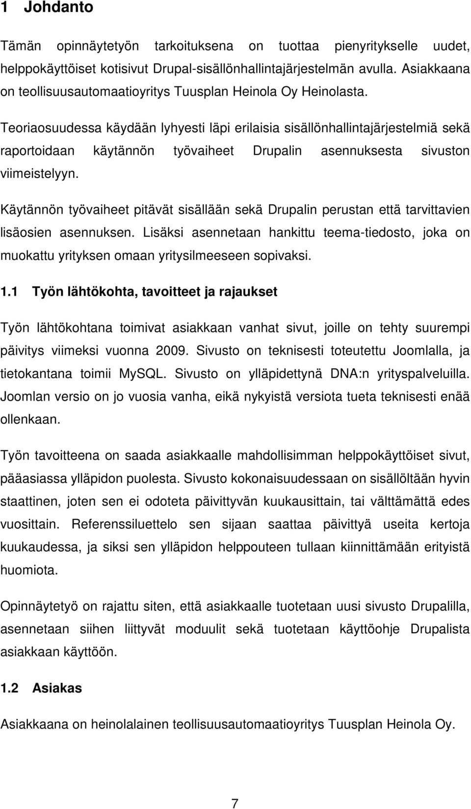 Teoriaosuudessa käydään lyhyesti läpi erilaisia sisällönhallintajärjestelmiä sekä raportoidaan käytännön työvaiheet Drupalin asennuksesta sivuston viimeistelyyn.