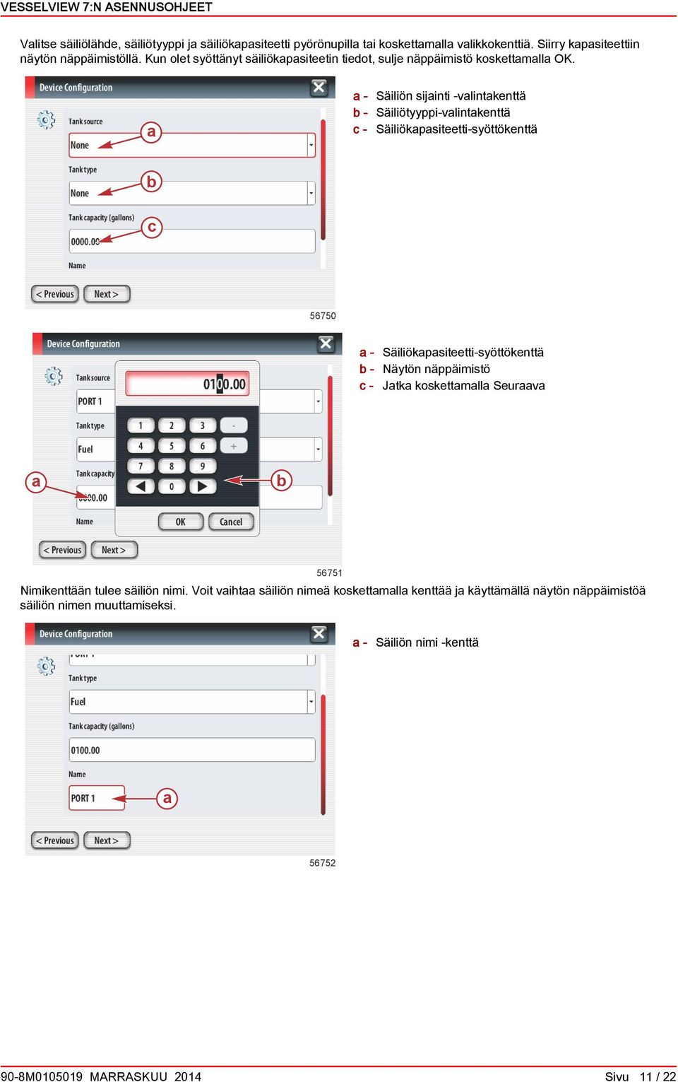 - Säiliön sijinti -vlintkenttä b - Säiliötyyppi-vlintkenttä c - Säiliökpsiteetti-syöttökenttä b c 56750 - Säiliökpsiteetti-syöttökenttä b - Näytön