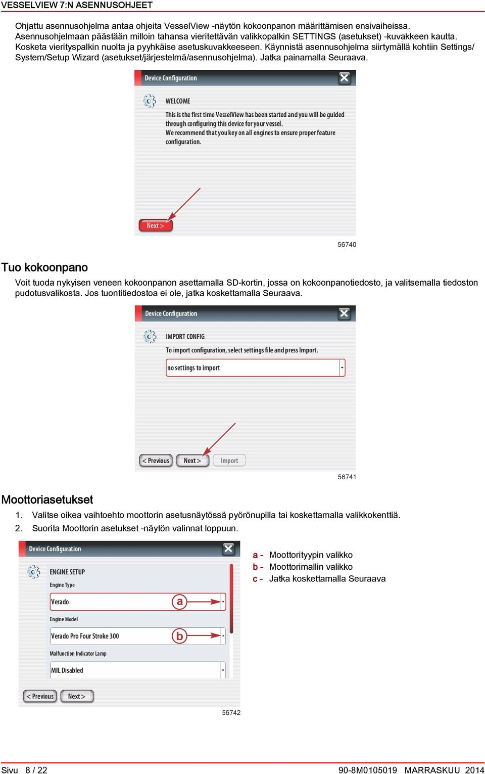 Tuo kokoonpno Voit tuod nykyisen veneen kokoonpnon settmll SD-kortin, joss on kokoonpnotiedosto, j vlitsemll tiedoston pudotusvlikost. Jos tuontitiedosto ei ole, jtk koskettmll Seurv.