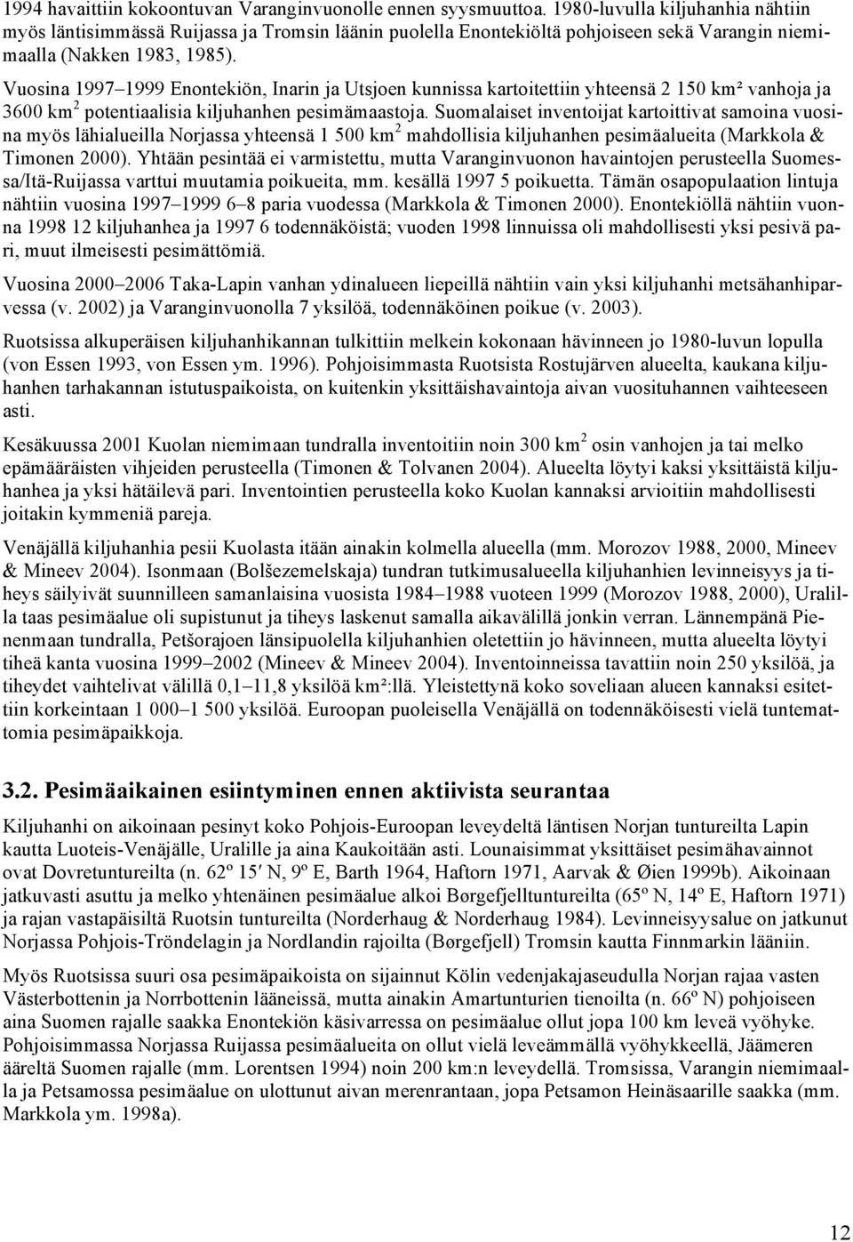 Vuosina 1997 1999 Enontekiön, Inarin ja Utsjoen kunnissa kartoitettiin yhteensä 2 150 km² vanhoja ja 3600 km 2 potentiaalisia kiljuhanhen pesimämaastoja.