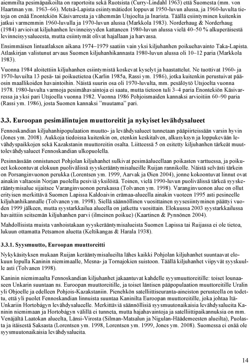 Täällä esiintyminen kuitenkin jatkui varmemmin 1960-luvulla ja 1970-luvun alussa (Markkola 1983).