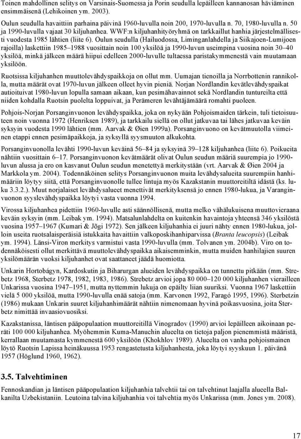 WWF:n kiljuhanhityöryhmä on tarkkaillut hanhia järjestelmällisesti vuodesta 1985 lähtien (liite 6).