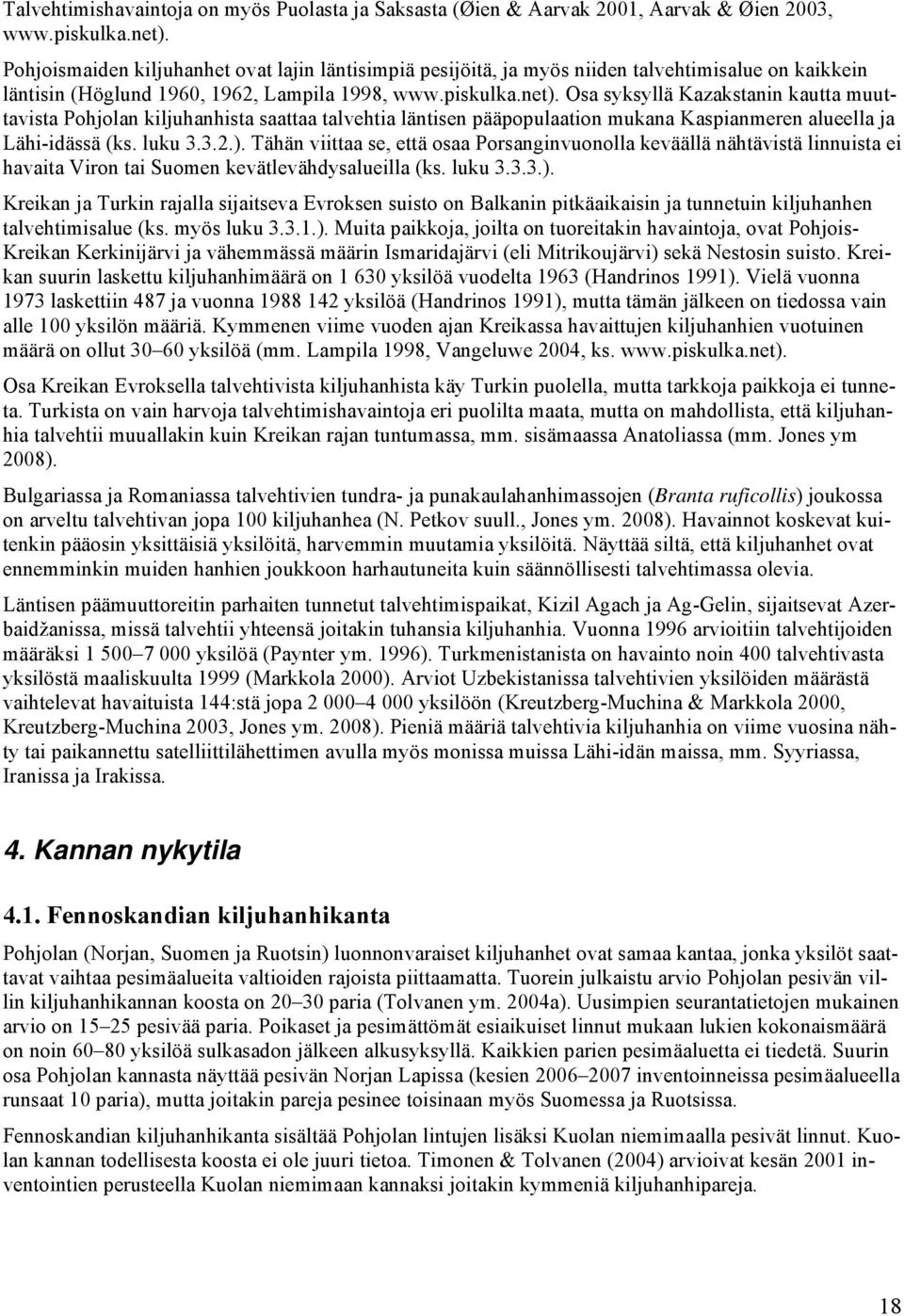 Osa syksyllä Kazakstanin kautta muuttavista Pohjolan kiljuhanhista saattaa talvehtia läntisen pääpopulaation mukana Kaspianmeren alueella ja Lähi-idässä (ks. luku 3.3.2.).