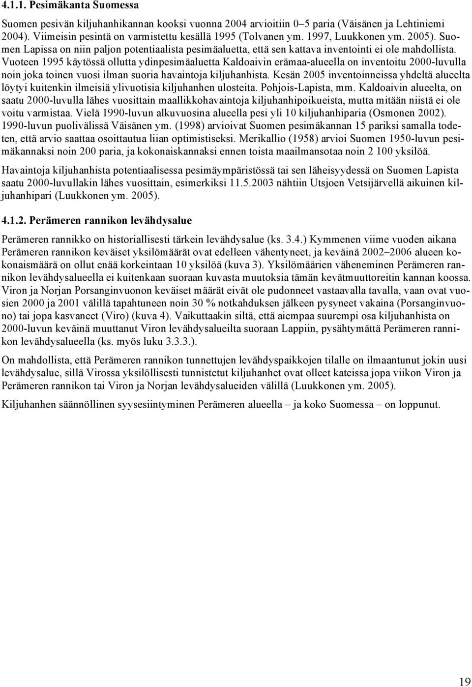 Vuoteen 1995 käytössä ollutta ydinpesimäaluetta Kaldoaivin erämaa-alueella on inventoitu 2000-luvulla noin joka toinen vuosi ilman suoria havaintoja kiljuhanhista.