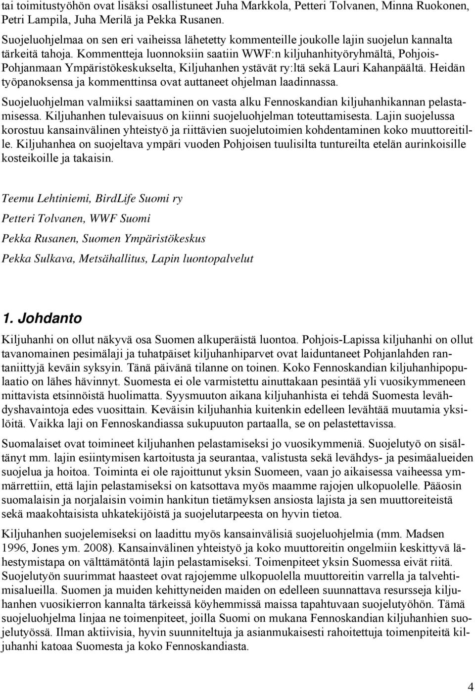 Kommentteja luonnoksiin saatiin WWF:n kiljuhanhityöryhmältä, Pohjois- Pohjanmaan Ympäristökeskukselta, Kiljuhanhen ystävät ry:ltä sekä Lauri Kahanpäältä.