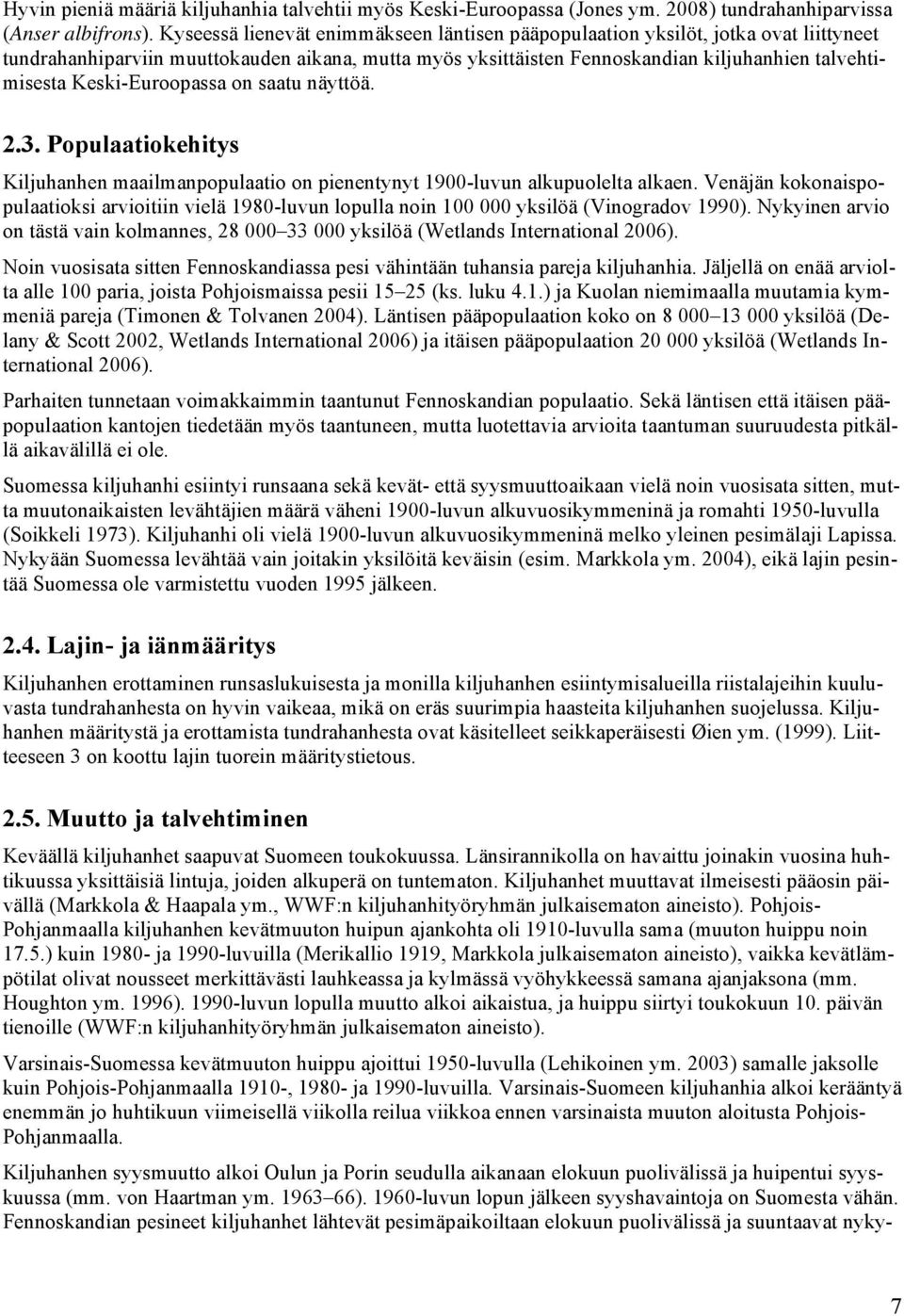 Keski-Euroopassa on saatu näyttöä. 2.3. Populaatiokehitys Kiljuhanhen maailmanpopulaatio on pienentynyt 1900-luvun alkupuolelta alkaen.