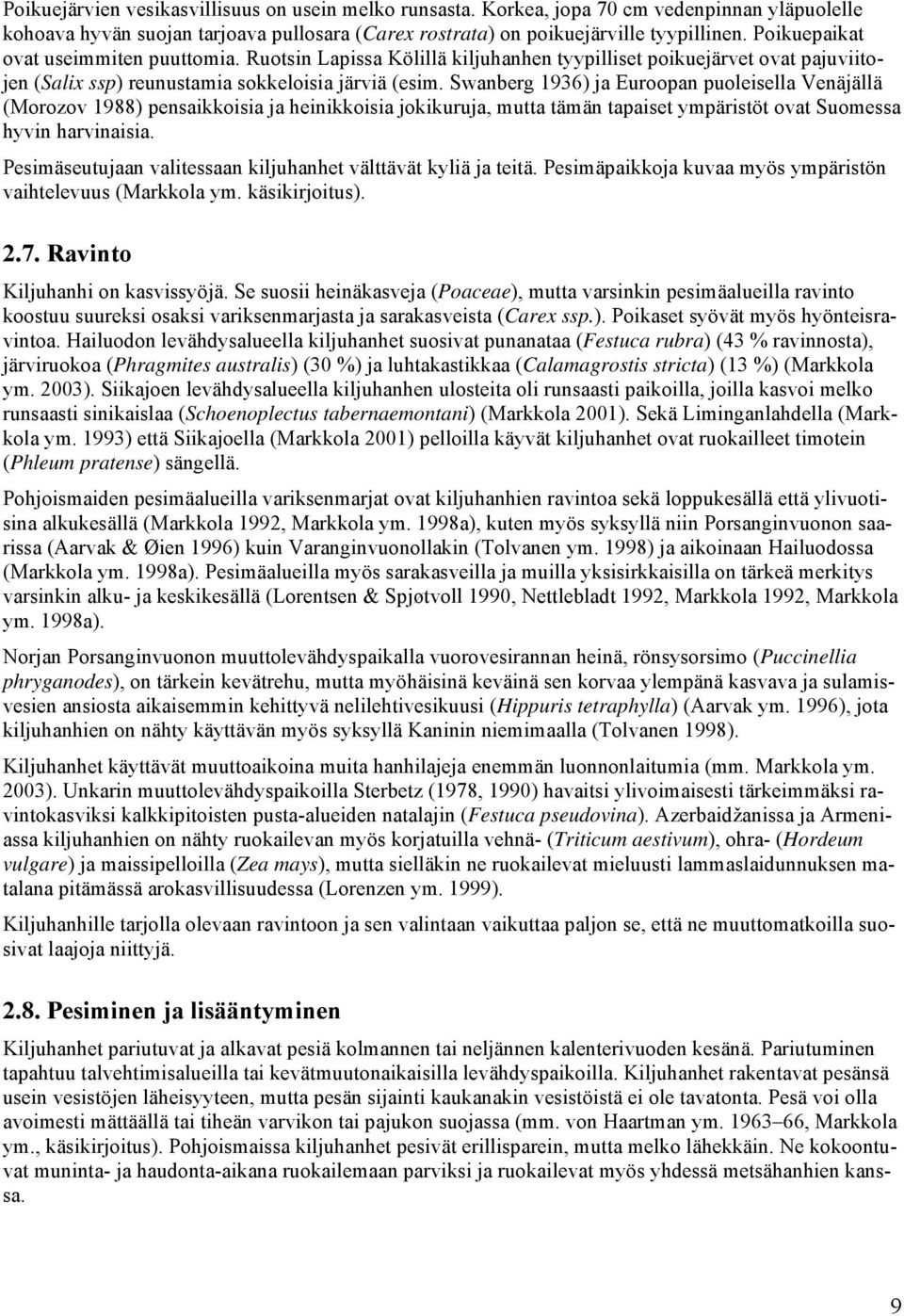 Swanberg 1936) ja Euroopan puoleisella Venäjällä (Morozov 1988) pensaikkoisia ja heinikkoisia jokikuruja, mutta tämän tapaiset ympäristöt ovat Suomessa hyvin harvinaisia.