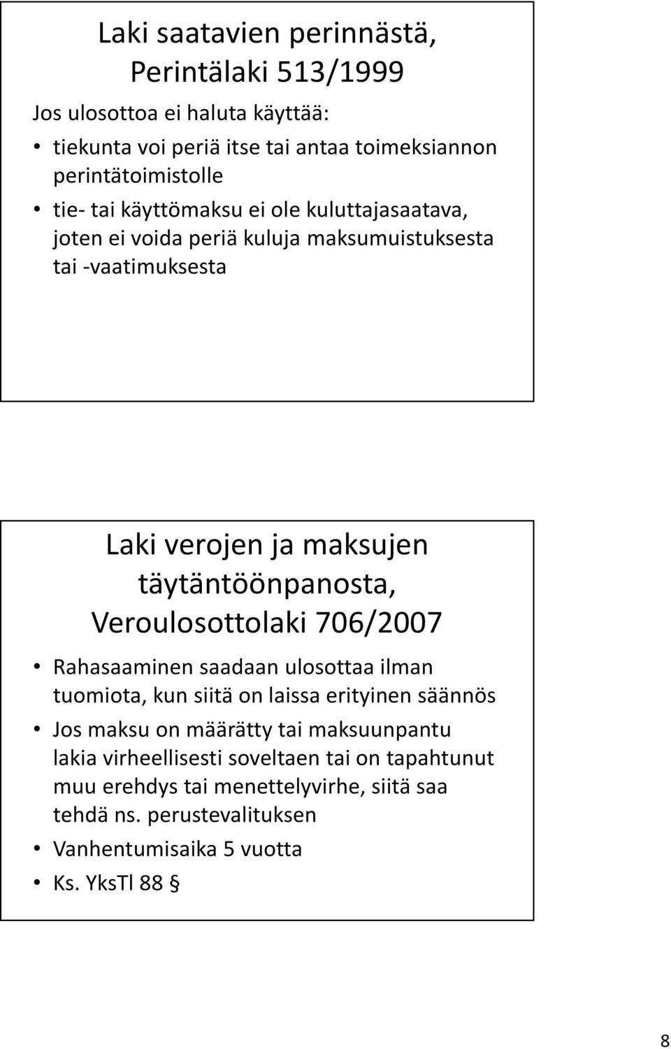 Veroulosottolaki 706/2007 Rahasaaminen saadaan ulosottaa ilman tuomiota, kun siitä on laissa erityinen säännös Jos maksu on määrätty tai maksuunpantu