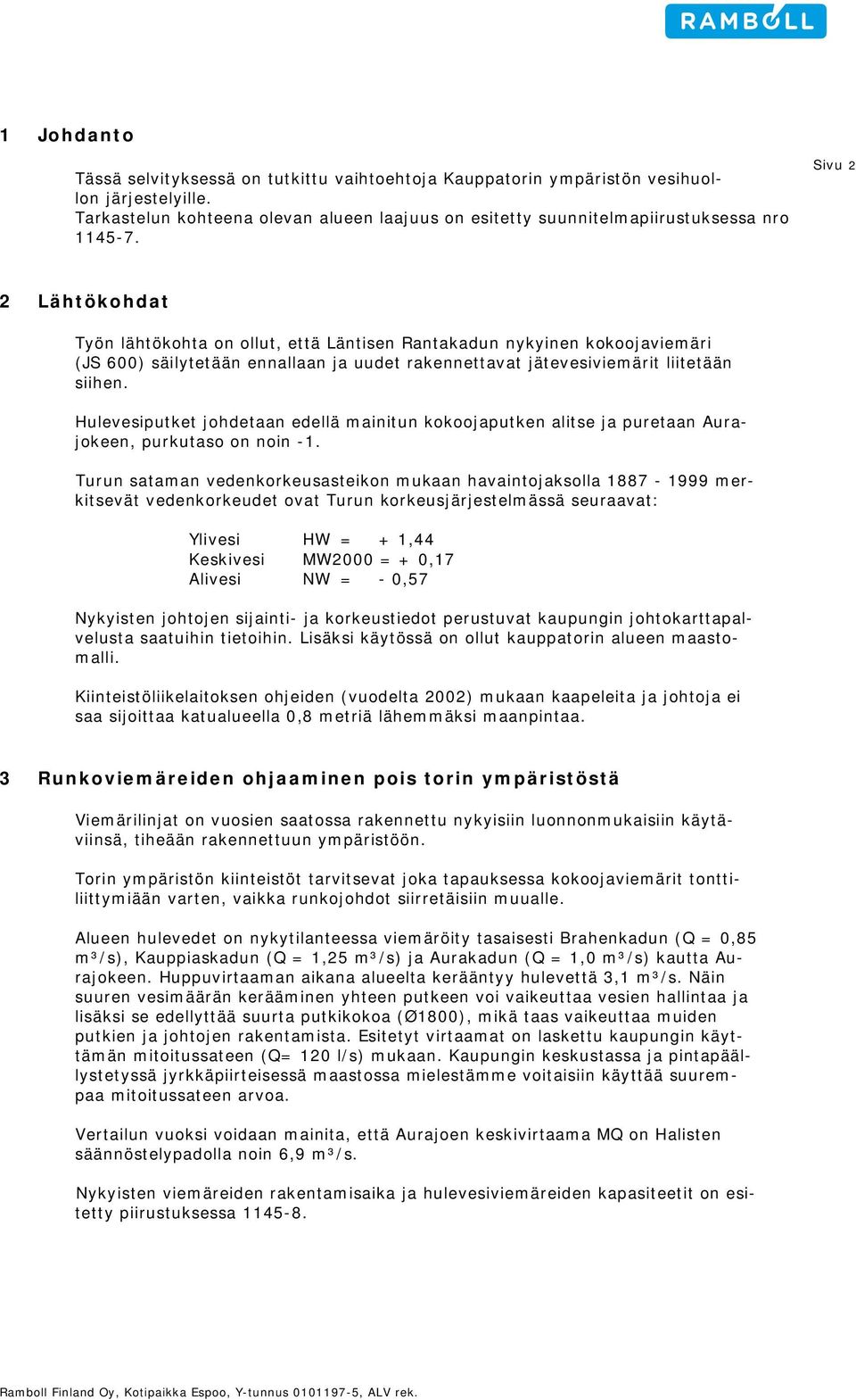 Hulevesiputket johdetaan edellä mainitun kokoojaputken alitse ja puretaan Aurajokeen, purkutaso on noin -1.