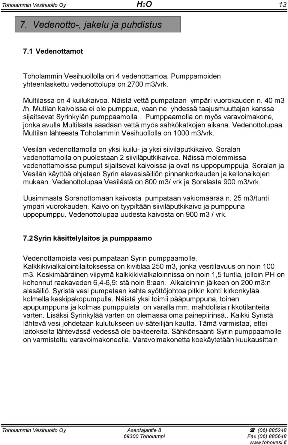 Pumppaamolla on myös varavoimakone, jonka avulla Multilasta saadaan vettä myös sähkökatkojen aikana. Vedenottolupaa Multilan lähteestä Toholammin Vesihuollolla on 1000 m3/vrk.