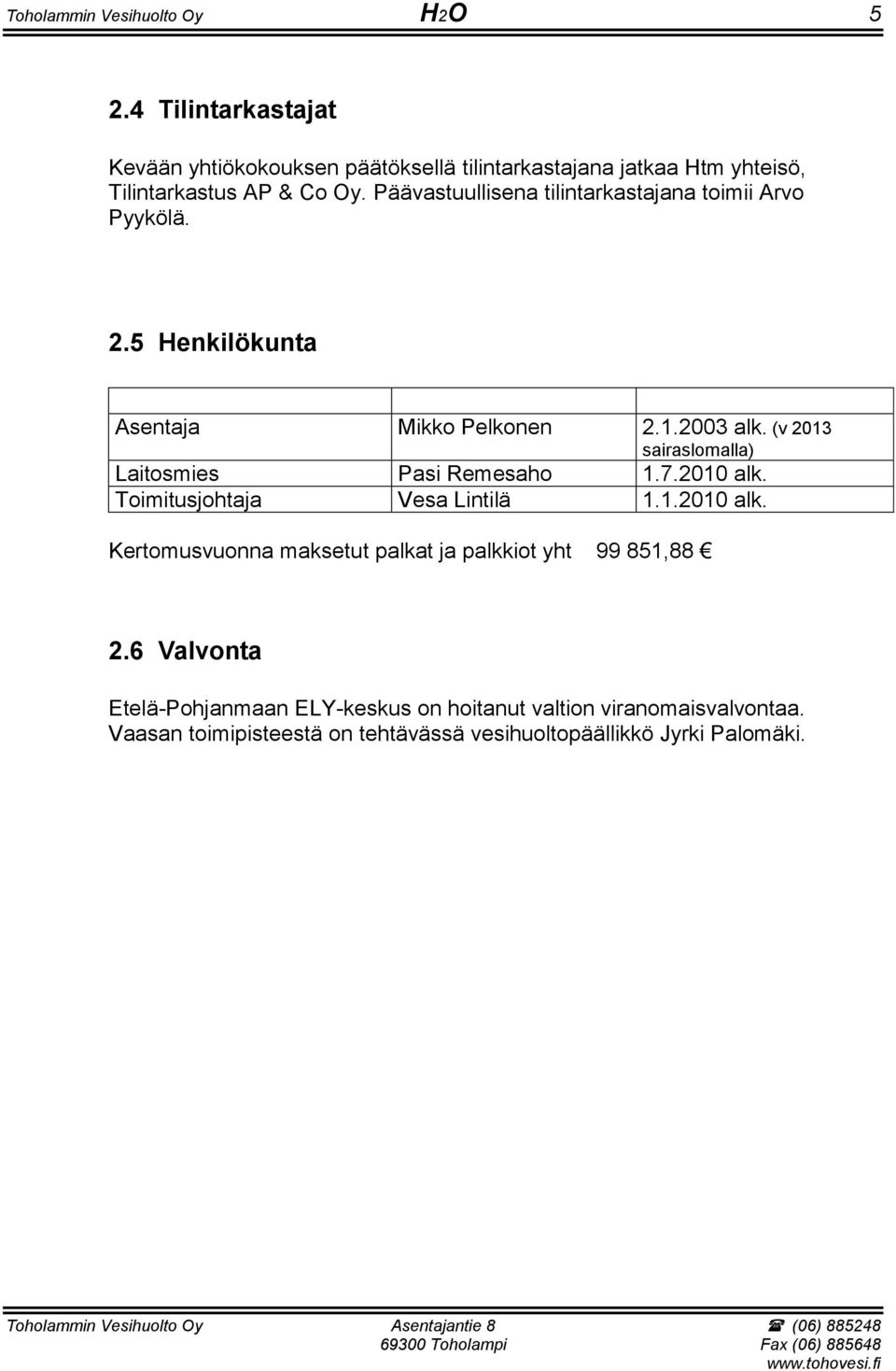 Päävastuullisena tilintarkastajana toimii Arvo Pyykölä. 2.5 Henkilökunta Asentaja Mikko Pelkonen 2.1.2003 alk.