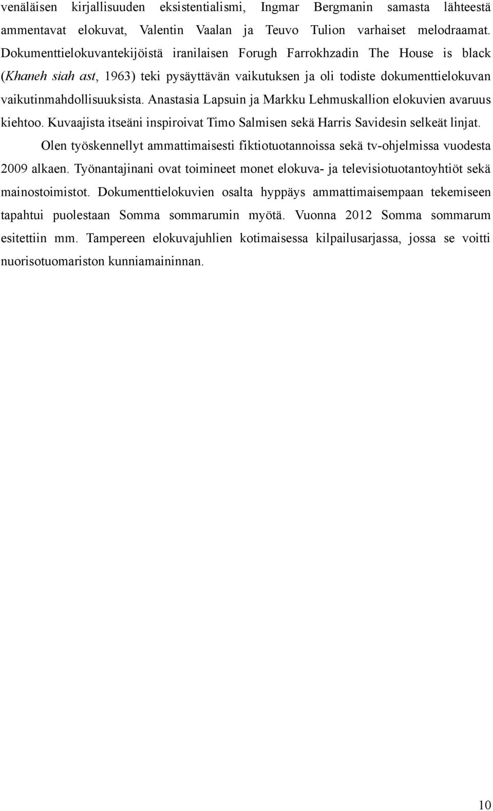 Anastasia Lapsuin ja Markku Lehmuskallion elokuvien avaruus kiehtoo. Kuvaajista itseäni inspiroivat Timo Salmisen sekä Harris Savidesin selkeät linjat.