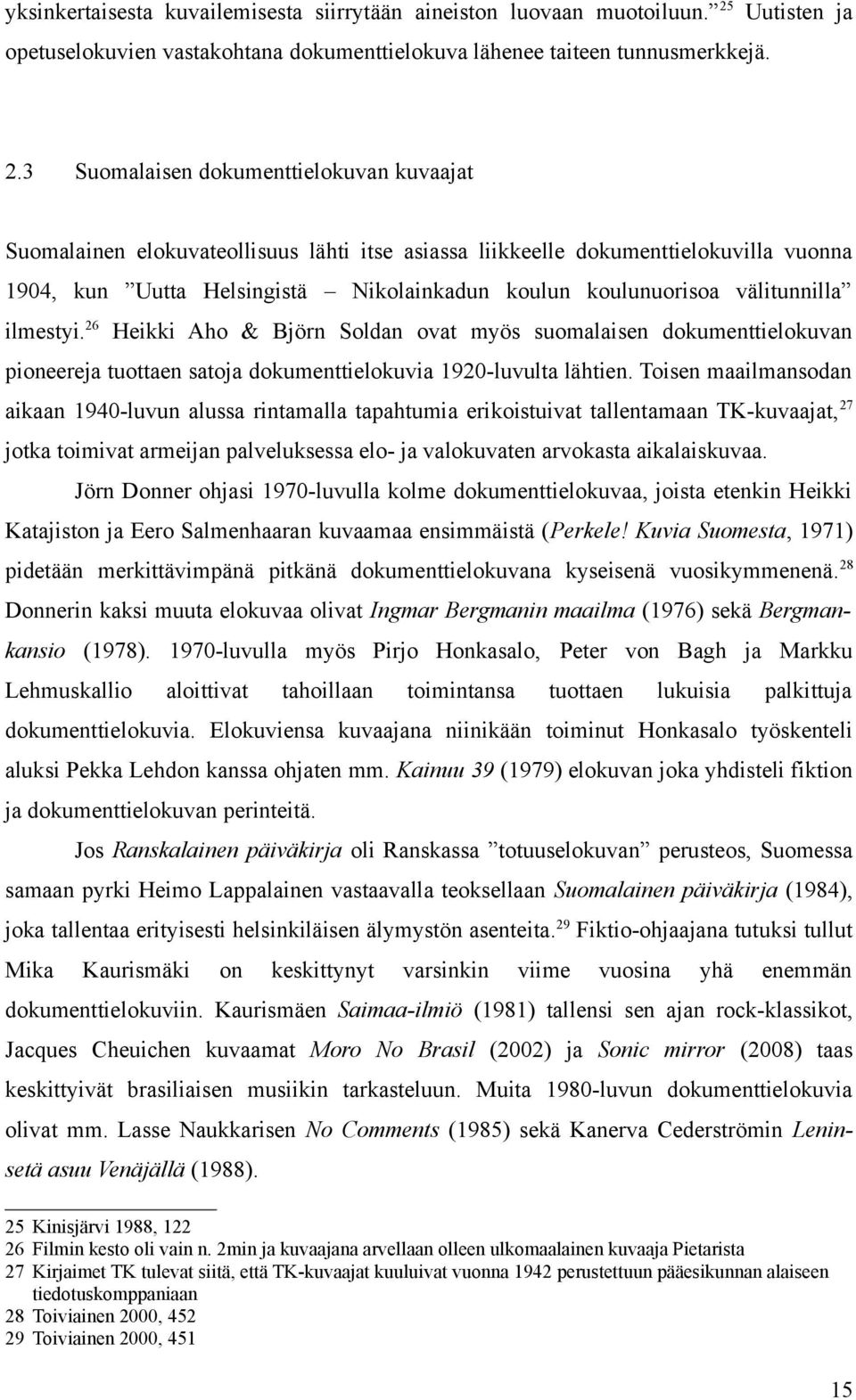 3 Suomalaisen dokumenttielokuvan kuvaajat Suomalainen elokuvateollisuus lähti itse asiassa liikkeelle dokumenttielokuvilla vuonna 1904, kun Uutta Helsingistä Nikolainkadun koulun koulunuorisoa