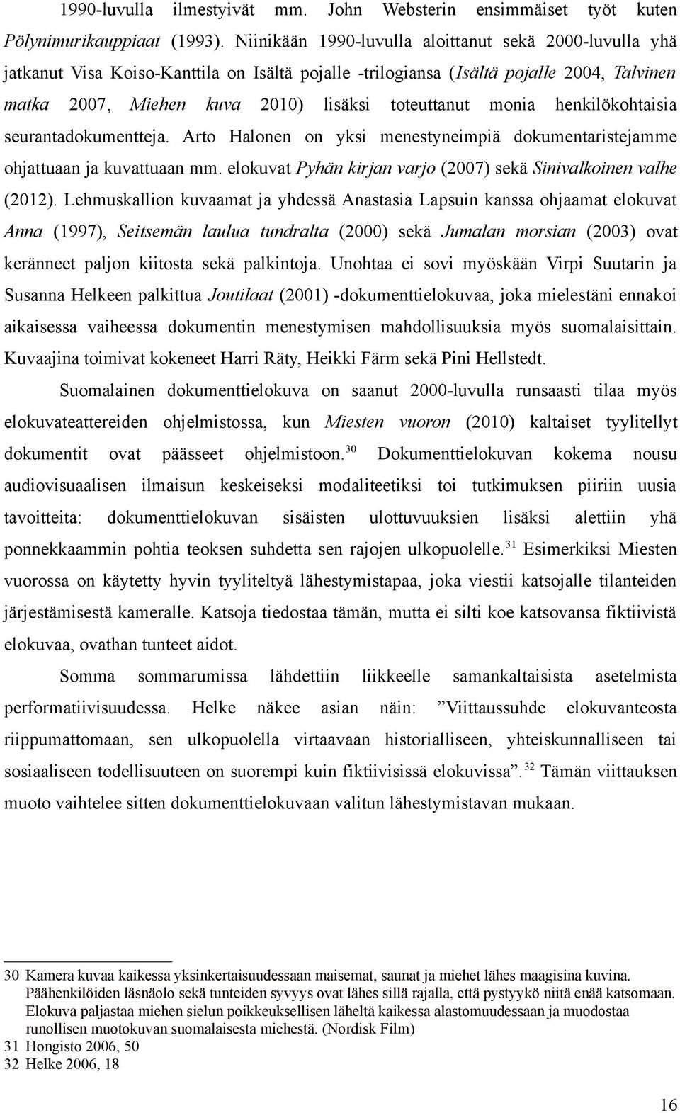 monia henkilökohtaisia seurantadokumentteja. Arto Halonen on yksi menestyneimpiä dokumentaristejamme ohjattuaan ja kuvattuaan mm. elokuvat Pyhän kirjan varjo (2007) sekä Sinivalkoinen valhe (2012).