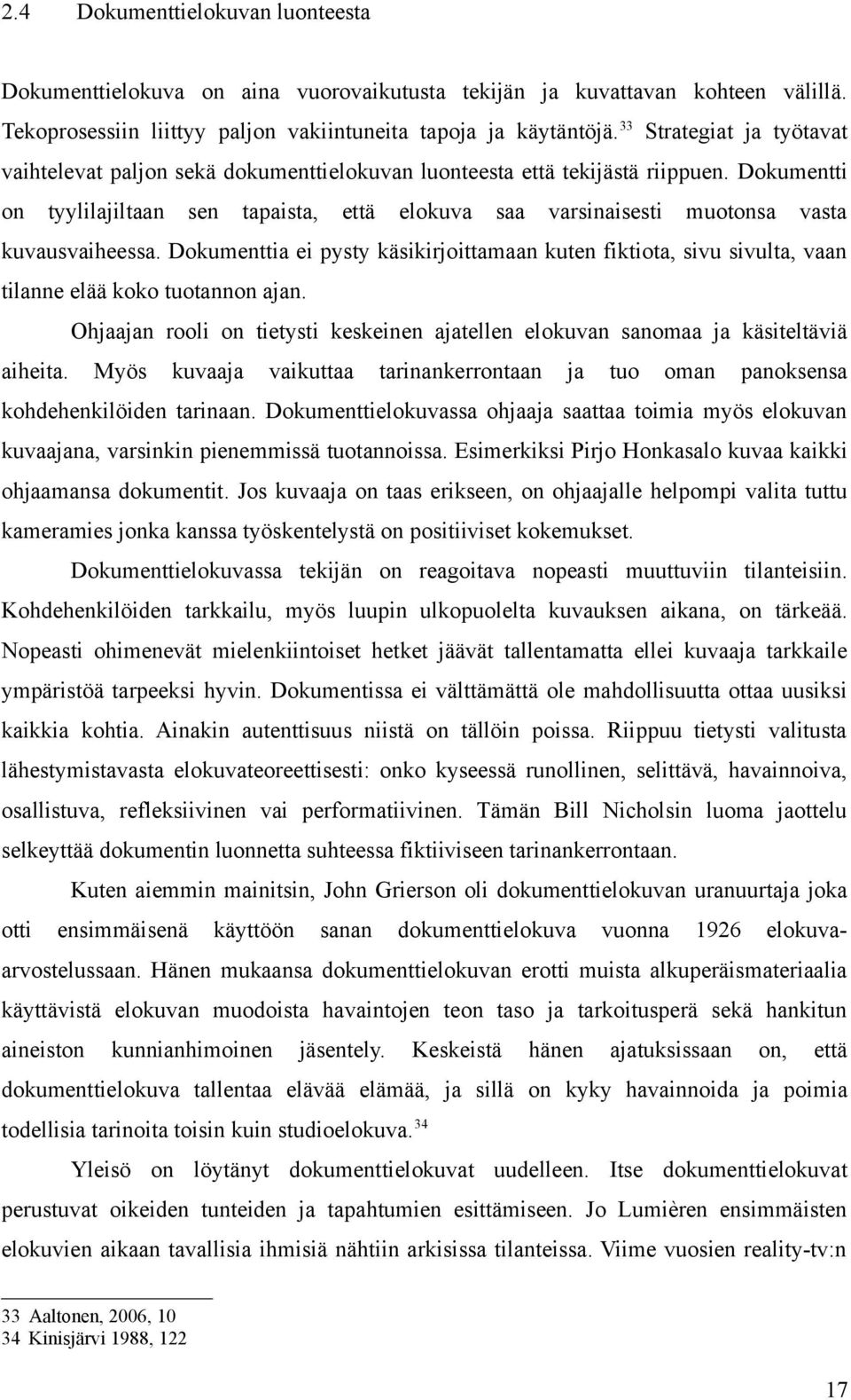 Dokumentti on tyylilajiltaan sen tapaista, että elokuva saa varsinaisesti muotonsa vasta kuvausvaiheessa.