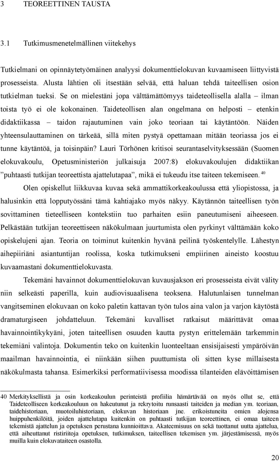 Taideteollisen alan ongelmana on helposti etenkin didaktiikassa taidon rajautuminen vain joko teoriaan tai käytäntöön.