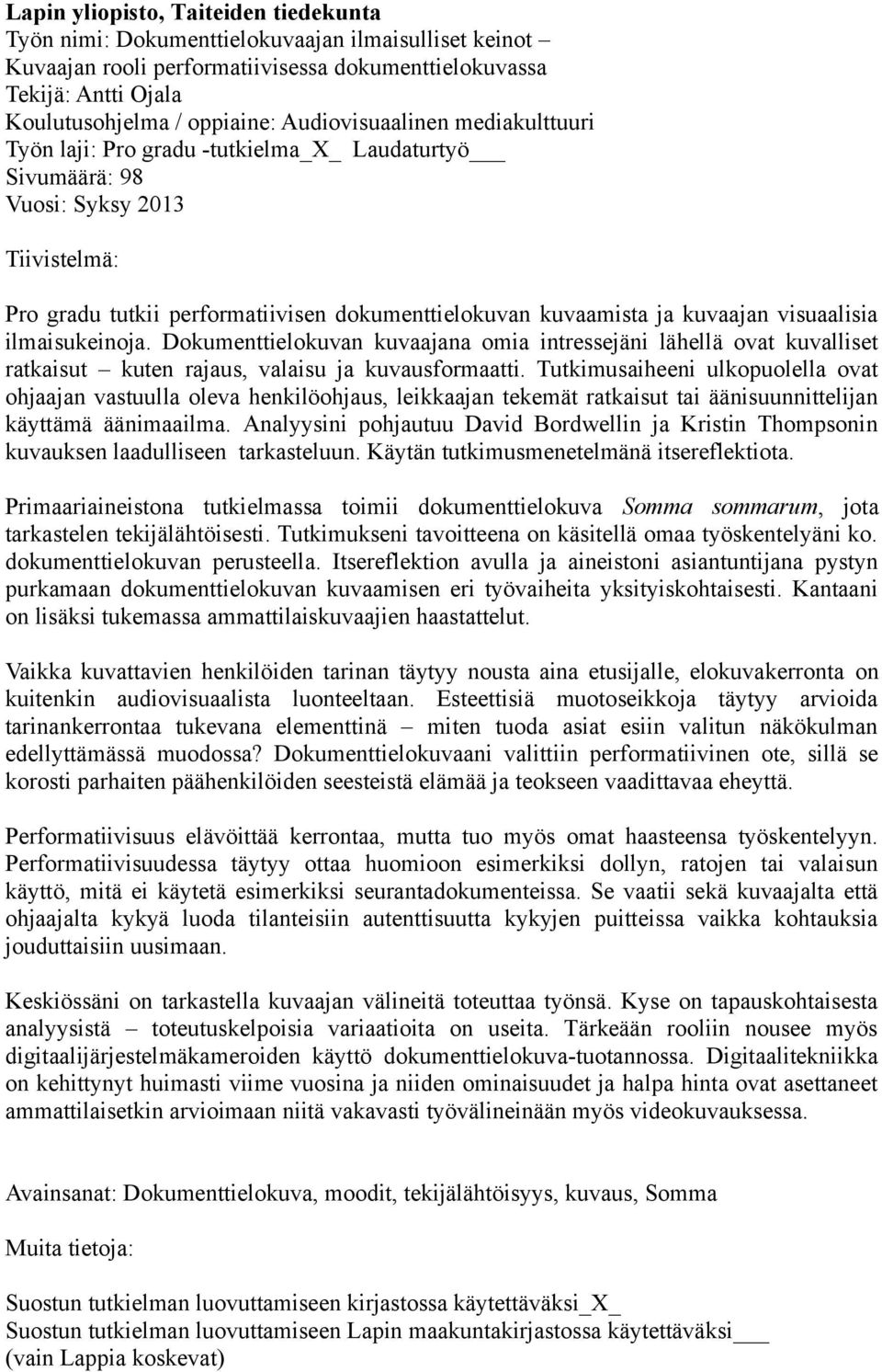 visuaalisia ilmaisukeinoja. Dokumenttielokuvan kuvaajana omia intressejäni lähellä ovat kuvalliset ratkaisut kuten rajaus, valaisu ja kuvausformaatti.