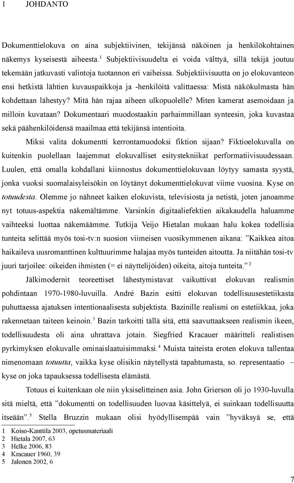 Subjektiivisuutta on jo elokuvanteon ensi hetkistä lähtien kuvauspaikkoja ja -henkilöitä valittaessa: Mistä näkökulmasta hän kohdettaan lähestyy? Mitä hän rajaa aiheen ulkopuolelle?