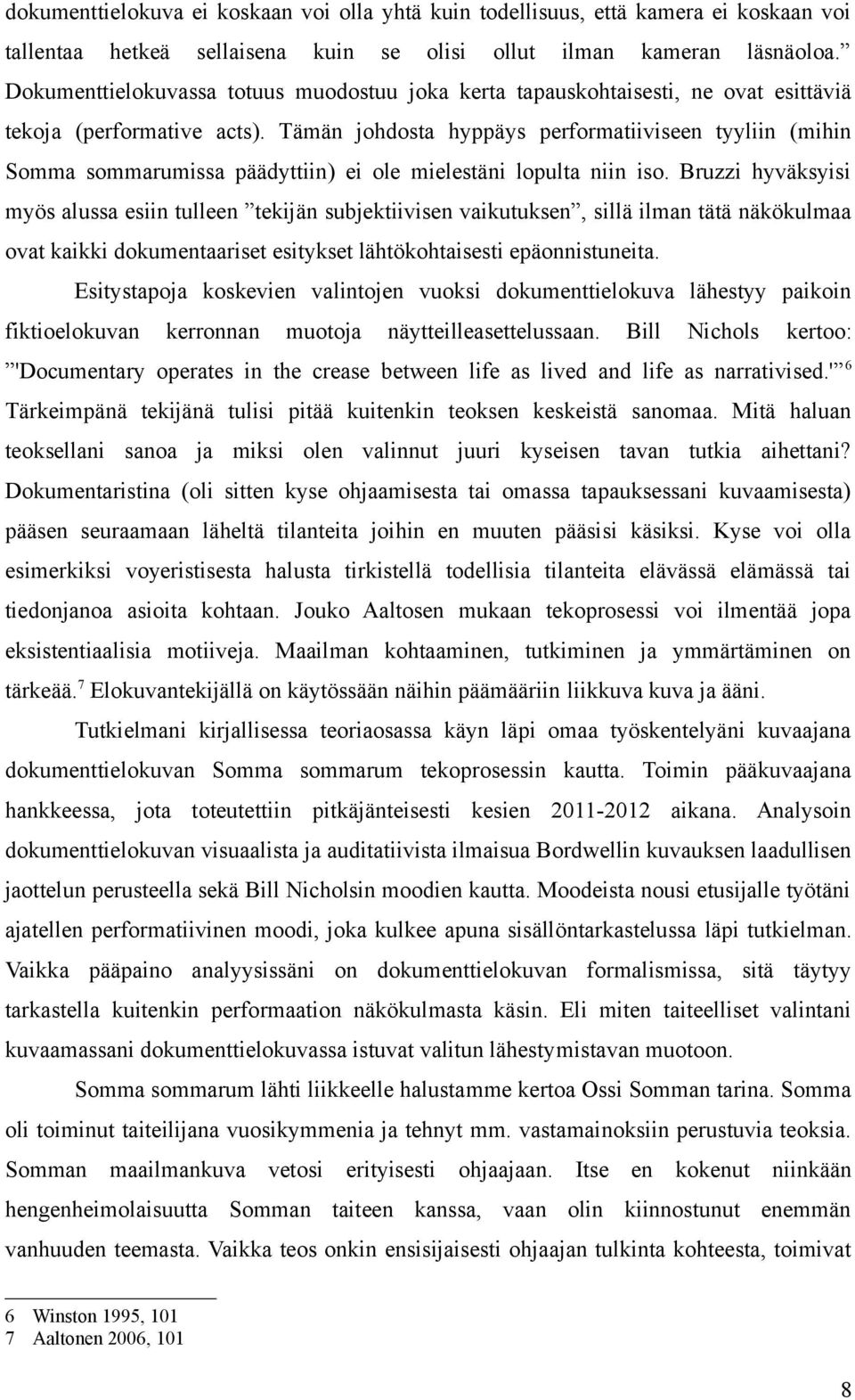 Tämän johdosta hyppäys performatiiviseen tyyliin (mihin Somma sommarumissa päädyttiin) ei ole mielestäni lopulta niin iso.