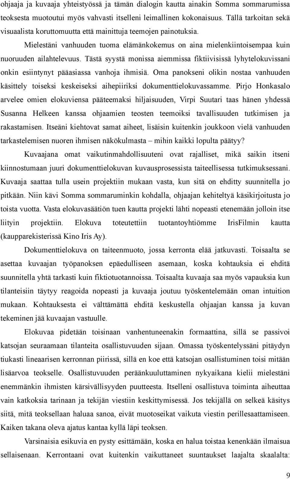 Tästä syystä monissa aiemmissa fiktiivisissä lyhytelokuvissani onkin esiintynyt pääasiassa vanhoja ihmisiä.