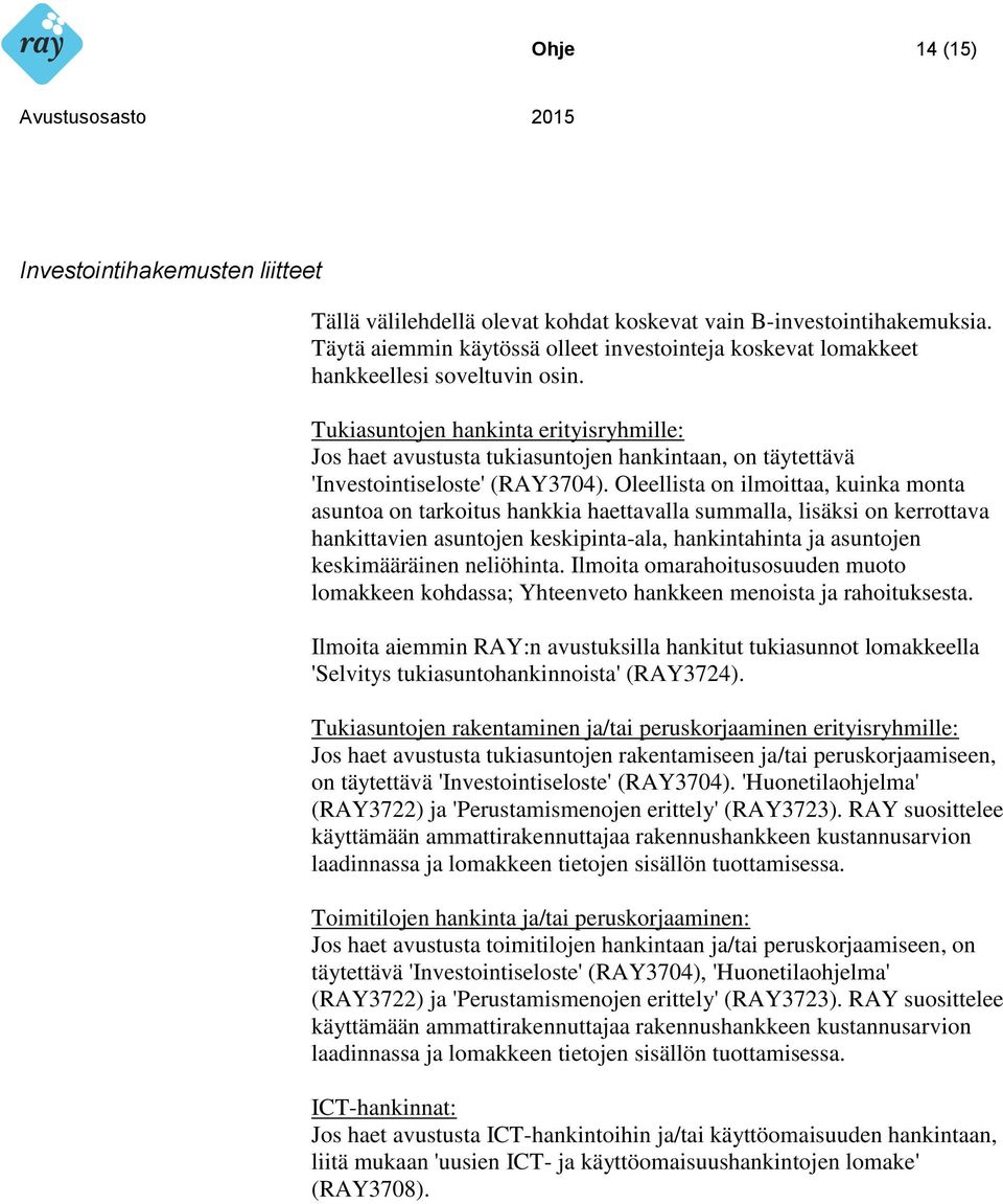 Tukiasuntojen hankinta erityisryhmille: Jos haet avustusta tukiasuntojen hankintaan, on täytettävä 'Investointiseloste' (RAY3704).