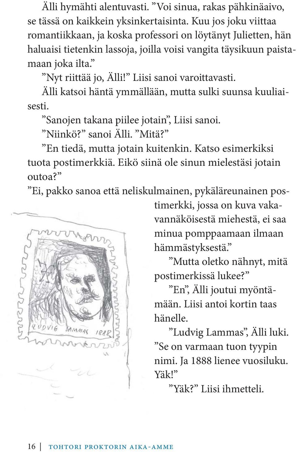 Liisi sanoi varoittavasti. Älli katsoi häntä ymmällään, mutta sulki suunsa kuuliaisesti. Sanojen takana piilee jotain, Liisi sanoi. Niinkö? sanoi Älli. Mitä? En tiedä, mutta jotain kuitenkin.