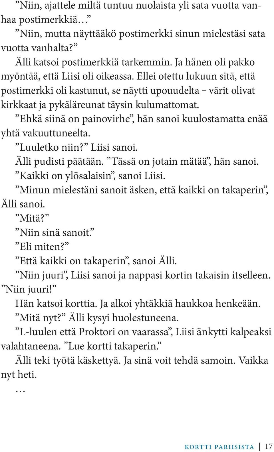 Ehkä siinä on painovirhe, hän sanoi kuulostamatta enää yhtä vakuuttuneelta. Luuletko niin? Liisi sanoi. Älli pudisti päätään. Tässä on jotain mätää, hän sanoi. Kaikki on ylösalaisin, sanoi Liisi.