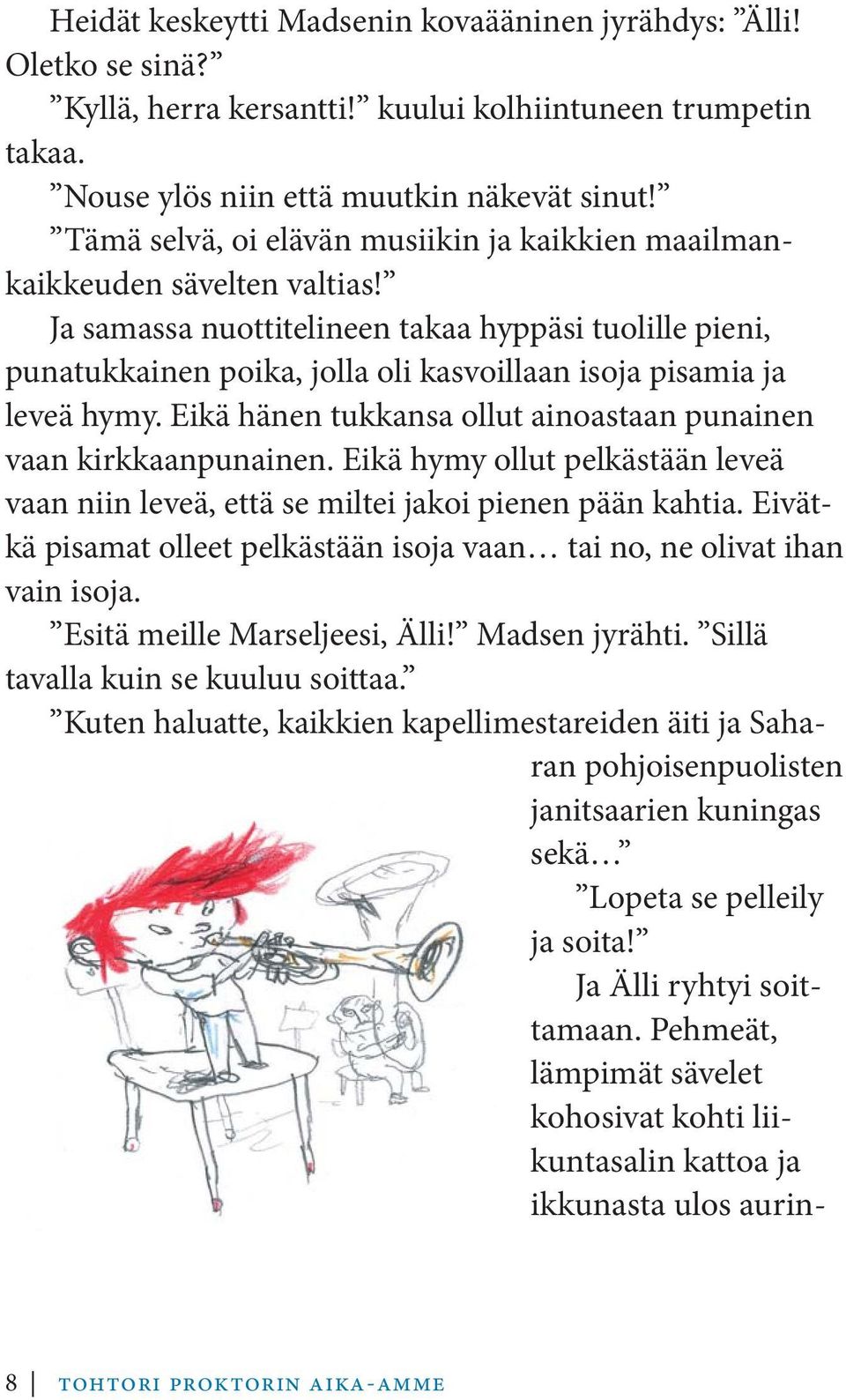 Ja samassa nuottitelineen takaa hyppäsi tuolille pieni, punatukkainen poika, jolla oli kasvoillaan isoja pisamia ja leveä hymy. Eikä hänen tukkansa ollut ainoastaan punainen vaan kirkkaanpunainen.