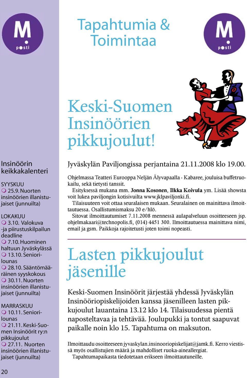 Nuorten insinöörien illanistujaiset (junnuilta) MARRASKUU m 10.11. Seniorilounas m 21.11. Keski-Suomen Insinöörit ry:n pikkujoulut m 27.11. Nuorten insinöörien illanistujaiset (junnuilta) Jyväskylän Paviljongissa perjantaina 21.