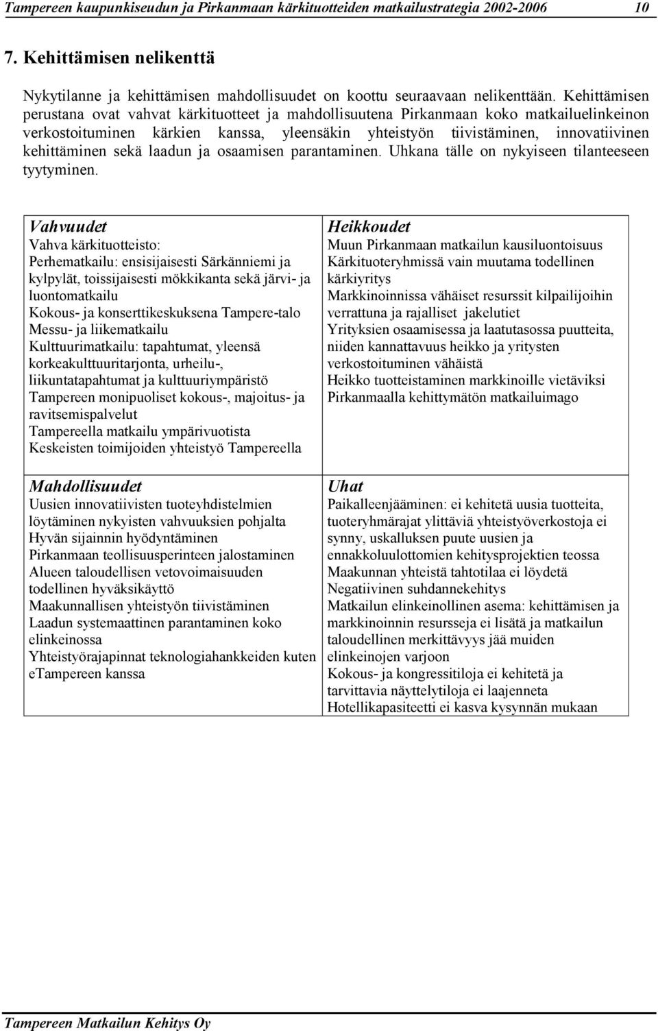 kehittäminen sekä laadun ja osaamisen parantaminen. Uhkana tälle on nykyiseen tilanteeseen tyytyminen.