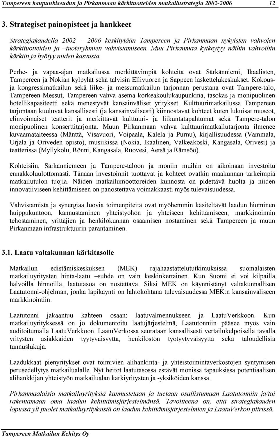 Perhe- ja vapaa-ajan matkailussa merkittävimpiä kohteita ovat Särkänniemi, Ikaalisten, Tampereen ja Nokian kylpylät sekä talvisin Ellivuoren ja Sappeen laskettelukeskukset.