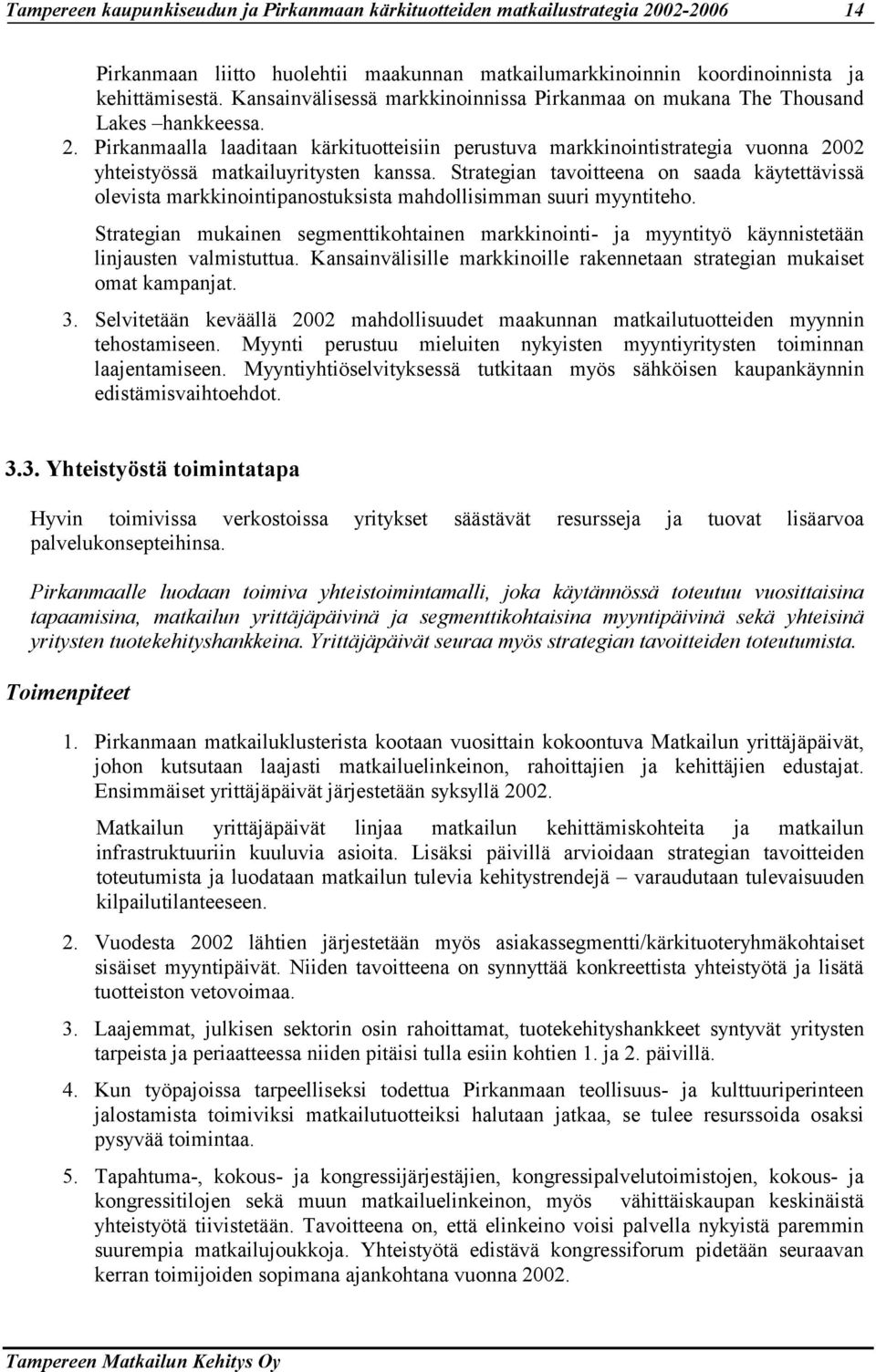 Strategian tavoitteena on saada käytettävissä olevista markkinointipanostuksista mahdollisimman suuri myyntiteho.