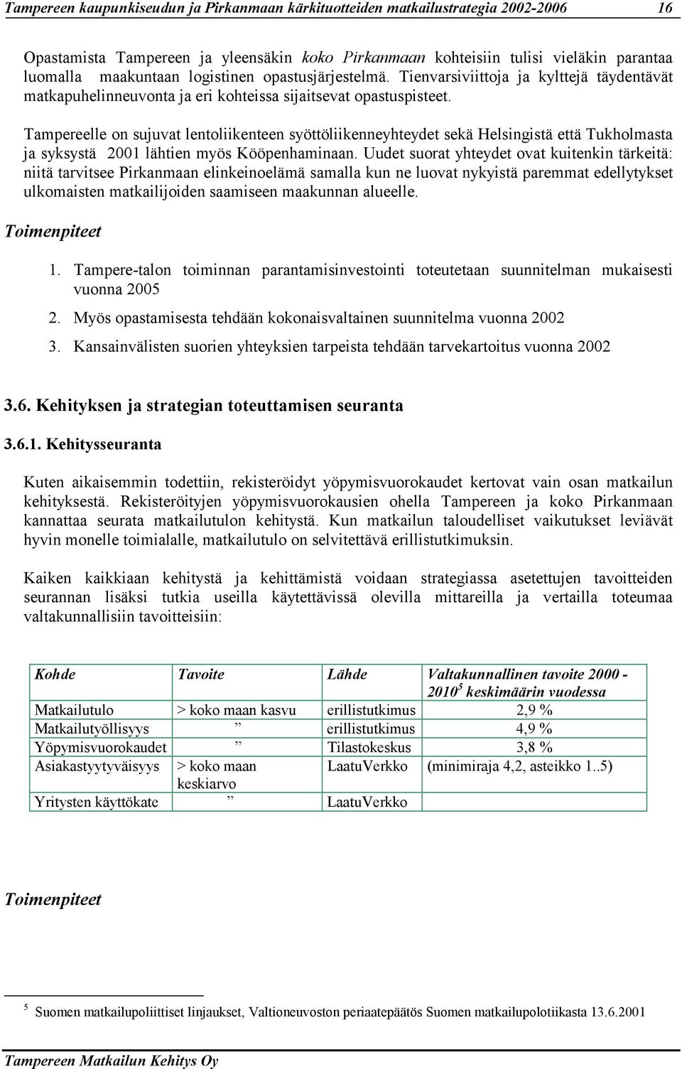 Tampereelle on sujuvat lentoliikenteen syöttöliikenneyhteydet sekä Helsingistä että Tukholmasta ja syksystä 2001 lähtien myös Kööpenhaminaan.