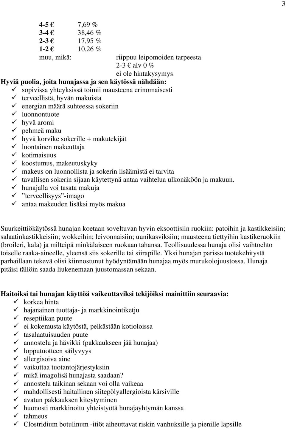 kotimaisuus koostumus, makeutuskyky makeus on luonnollista ja sokerin lisäämistä ei tarvita tavallisen sokerin sijaan käytettynä antaa vaihtelua ulkonäköön ja makuun.