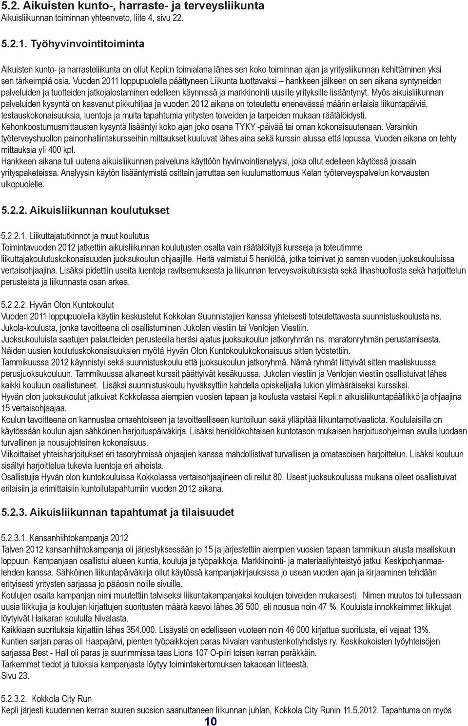 Vuoden 2011 loppupuolella päättyneen Liikunta tuottavaksi hankkeen jälkeen on sen aikana syntyneiden palveluiden ja tuotteiden jatkojalostaminen edelleen käynnissä ja markkinointi uusille yrityksille