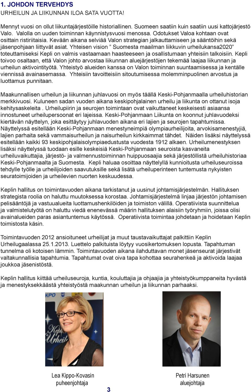 Kevään aikana selviää Valon strategian jalkauttamiseen ja sääntöihin sekä jäsenpohjaan liittyvät asiat.