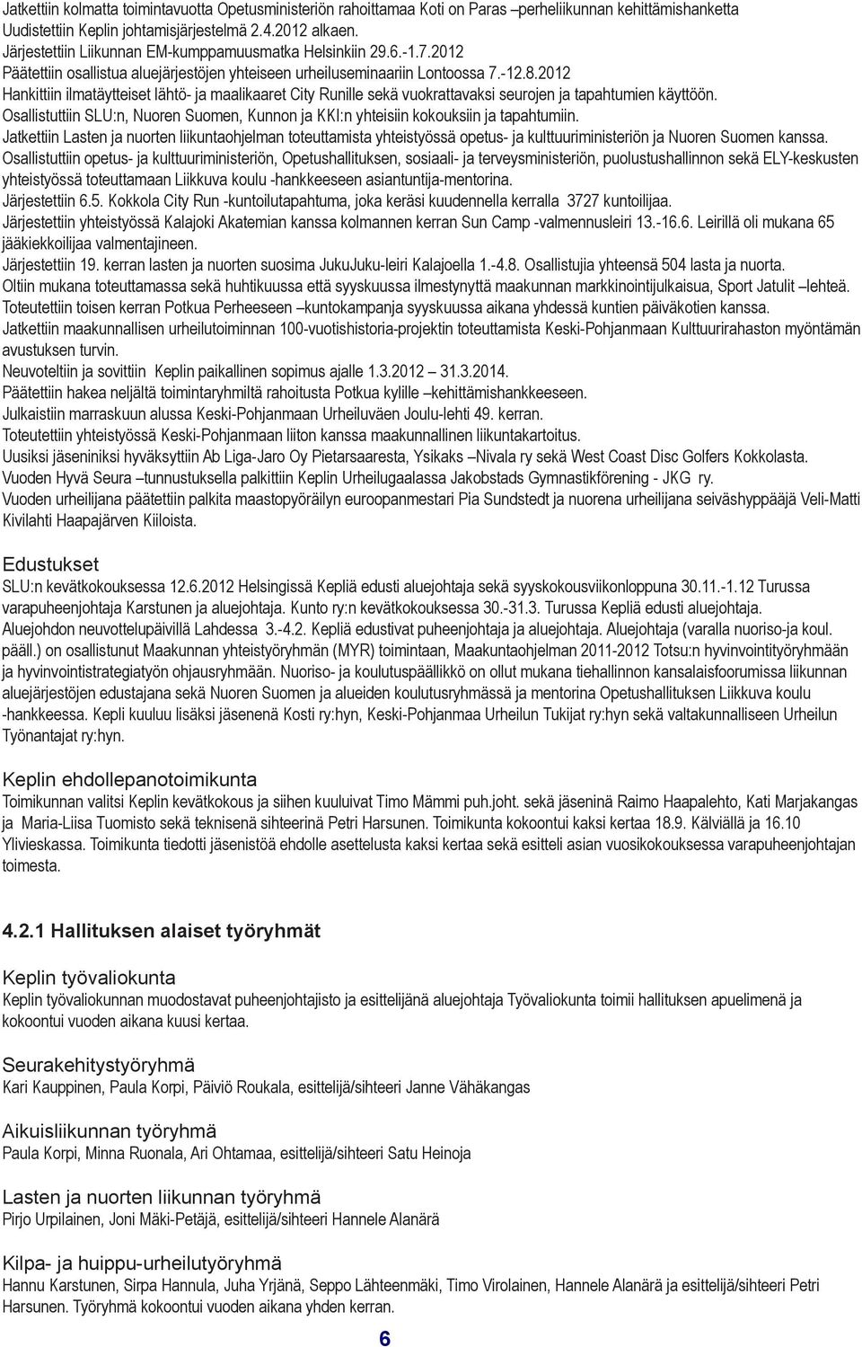 2012 Hankittiin ilmatäytteiset lähtö- ja maalikaaret City Runille sekä vuokrattavaksi seurojen ja tapahtumien käyttöön.