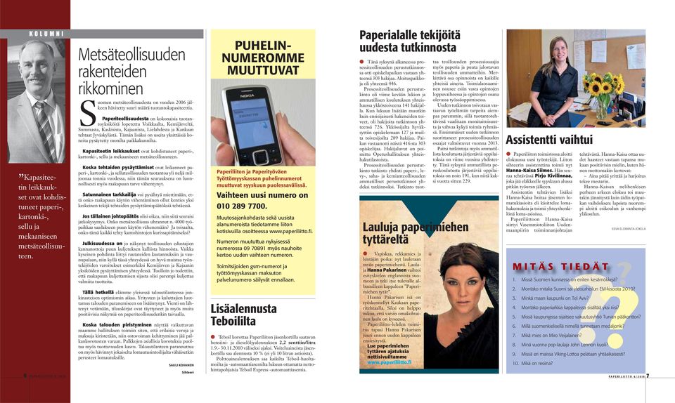 Paperiteollisuudesta on kokonaisia tuotantoyksiköitä lopetettu Voikkaalta, Kemijärveltä, Summasta, Kaskisista, Kajaanista, Lielahdesta ja Kankaan tehtaat Jyväskylästä.