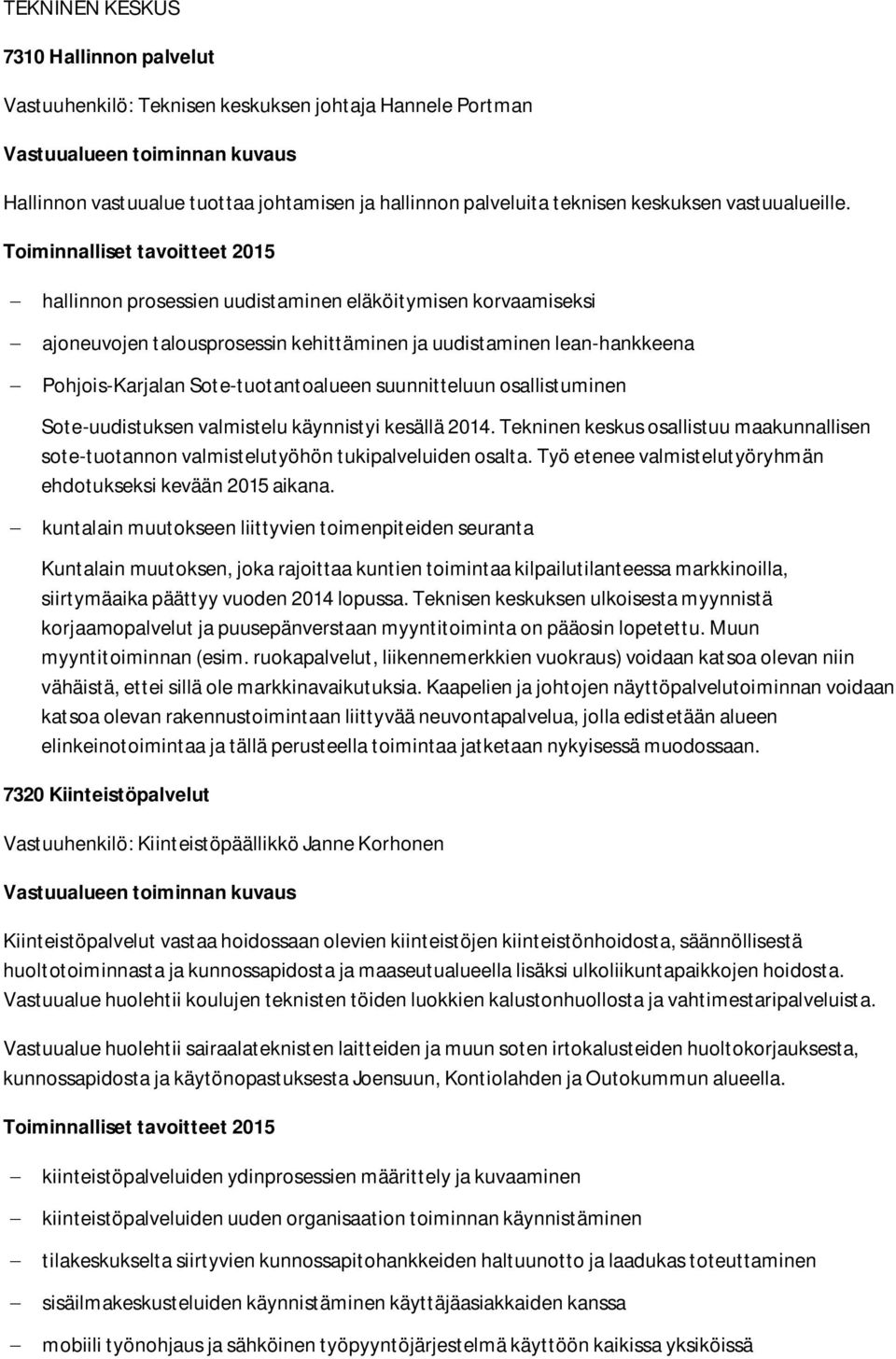 Sote-uudistuksen valmistelu käynnistyi kesällä 2014. Tekninen keskus osallistuu maakunnallisen sote-tuotannon valmistelutyöhön tukipalveluiden osalta.