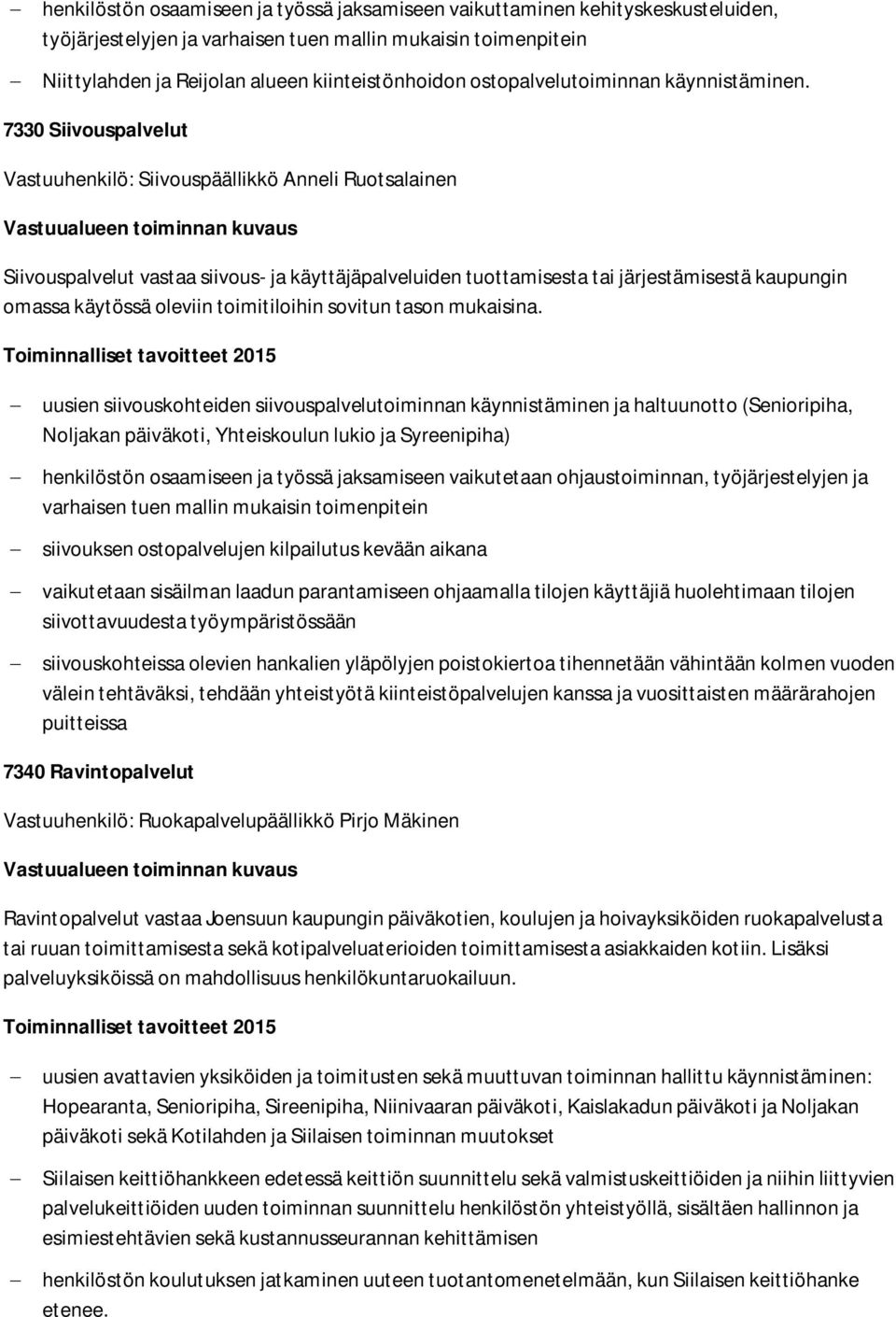 7330 Siivouspalvelut Vastuuhenkilö: Siivouspäällikkö Anneli Ruotsalainen Siivouspalvelut vastaa siivous- ja käyttäjäpalveluiden tuottamisesta tai järjestämisestä kaupungin omassa käytössä oleviin