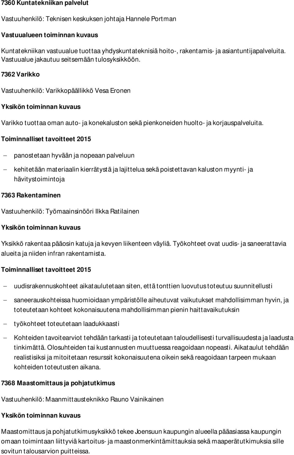 panostetaan hyvään ja nopeaan palveluun kehitetään materiaalin kierrätystä ja lajittelua sekä poistettavan kaluston myynti- ja hävitystoimintoja 7363 Rakentaminen Vastuuhenkilö: Työmaainsinööri Ilkka