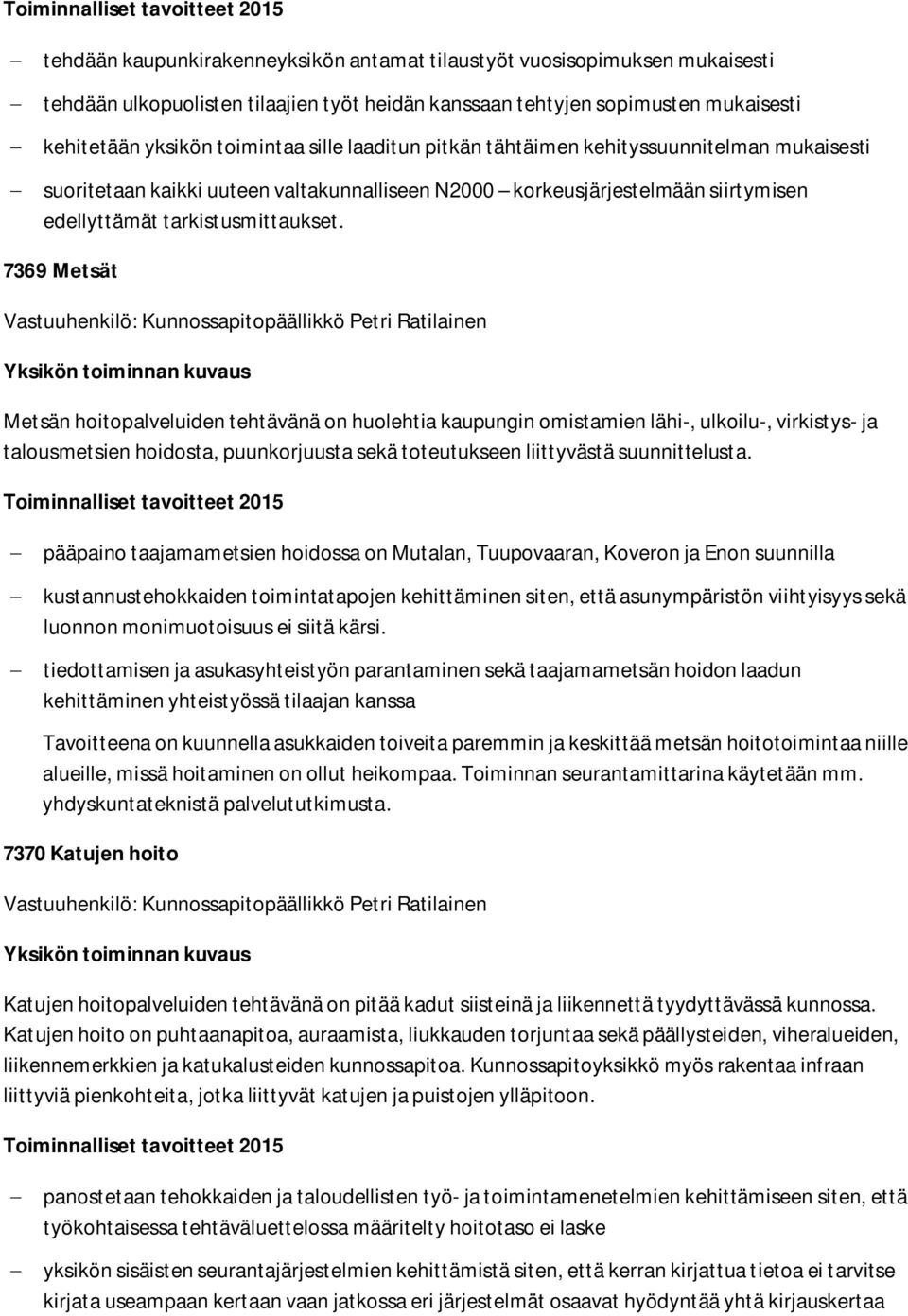 7369 Metsät Vastuuhenkilö: Kunnossapitopäällikkö Petri Ratilainen Metsän hoitopalveluiden tehtävänä on huolehtia kaupungin omistamien lähi-, ulkoilu-, virkistys- ja talousmetsien hoidosta,