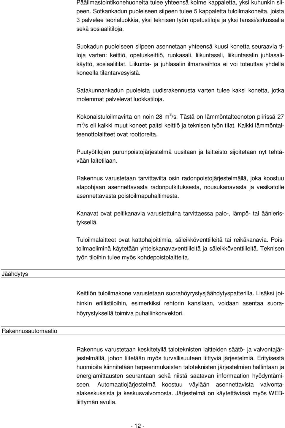 Suokadun puoleiseen siipeen asennetaan yhteensä kuusi konetta seuraavia tiloja varten: keittiö, opetuskeittiö, ruokasali, liikuntasali, liikuntasalin juhlasalikäyttö, sosiaalitilat.