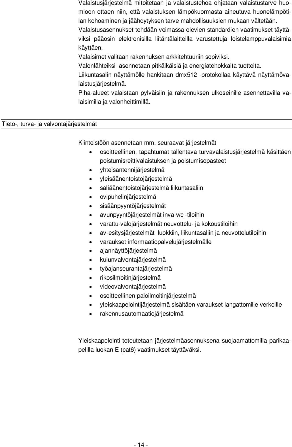 Valaistusasennukset tehdään voimassa olevien standardien vaatimukset täyttäviksi pääosin elektronisilla liitäntälaitteilla varustettuja loistelamppuvalaisimia käyttäen.