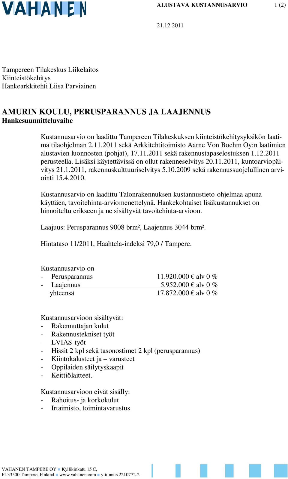 Tilakeskuksen kiinteistökehitysyksikön laatima tilaohjelman 2.11.2011 sekä Arkkitehtitoimisto Aarne Von Boehm Oy:n laatimien alustavien luonnosten (pohjat), 17.11.2011 sekä rakennustapaselostuksen 1.