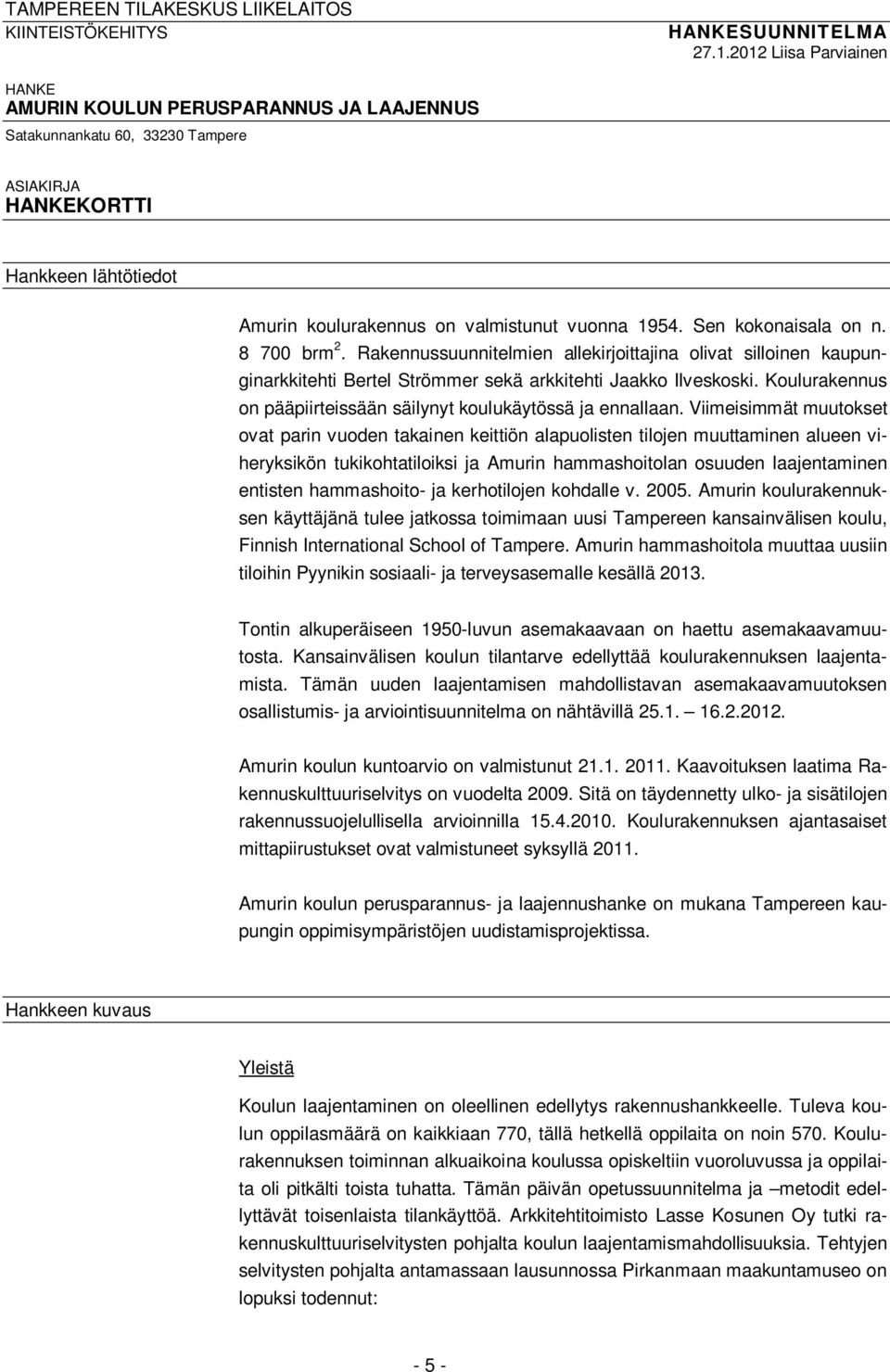 Sen kokonaisala on n. 8 700 brm 2. Rakennussuunnitelmien allekirjoittajina olivat silloinen kaupunginarkkitehti Bertel Strömmer sekä arkkitehti Jaakko Ilveskoski.