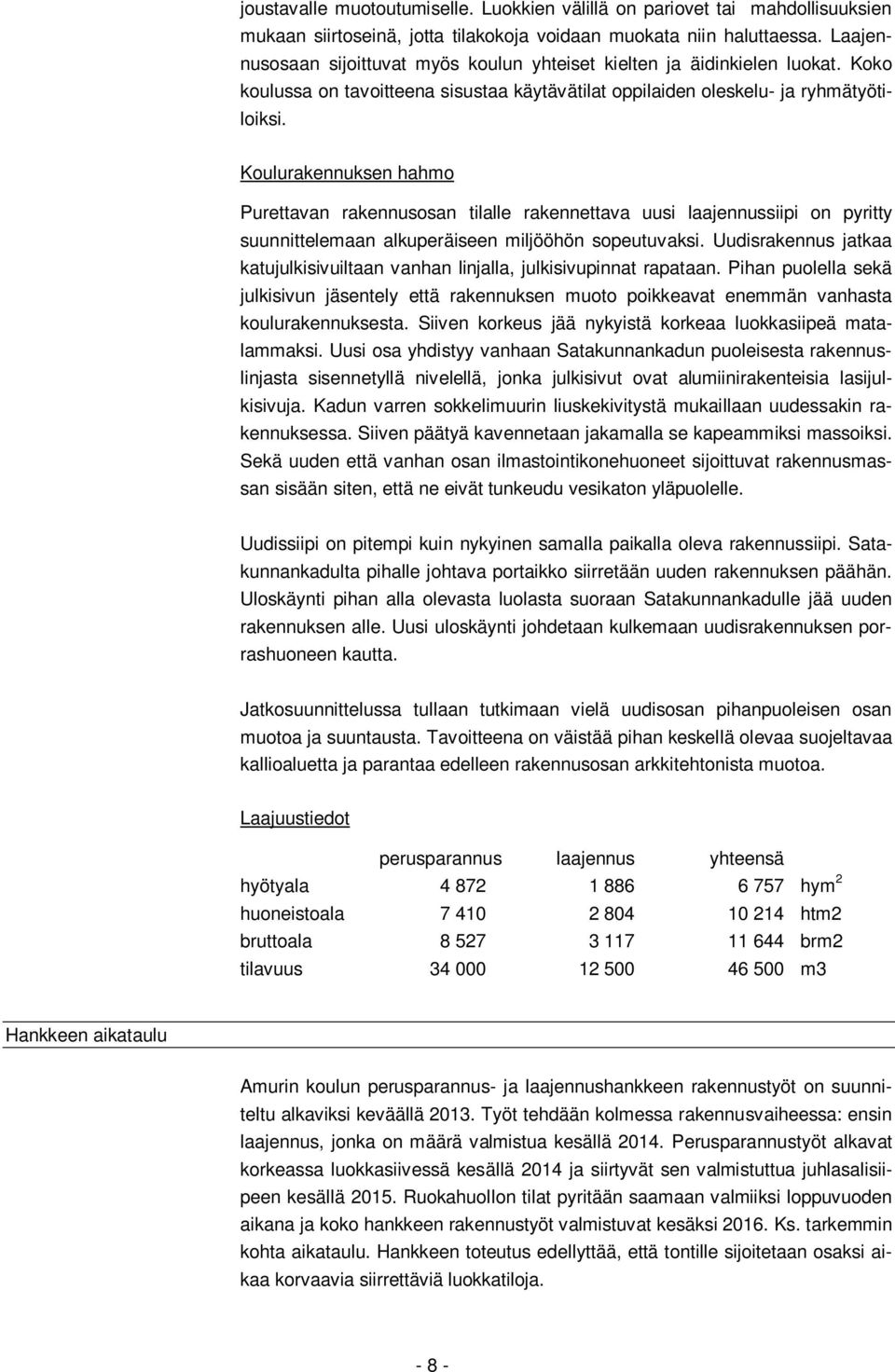 Koulurakennuksen hahmo Purettavan rakennusosan tilalle rakennettava uusi laajennussiipi on pyritty suunnittelemaan alkuperäiseen miljööhön sopeutuvaksi.